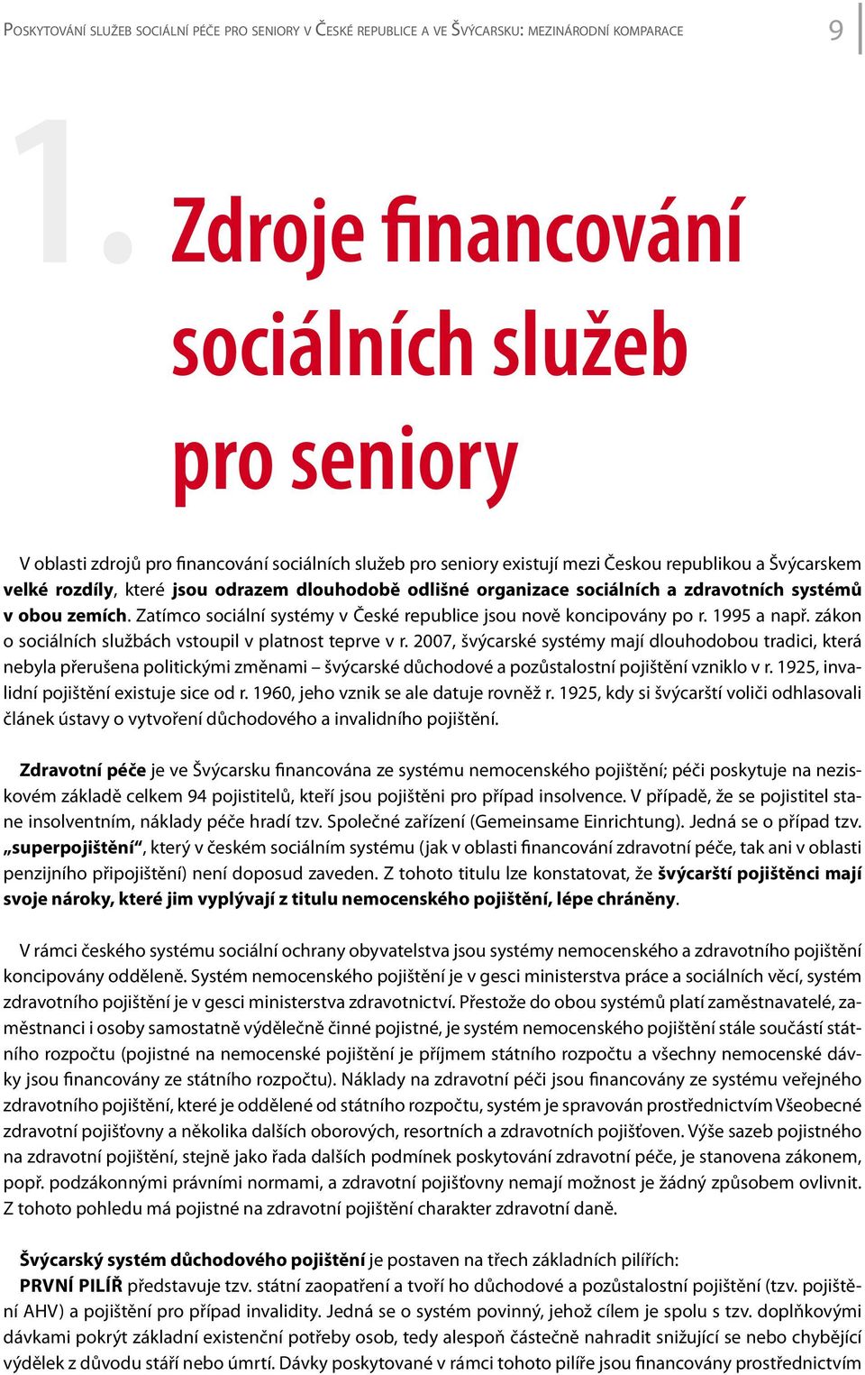 dlouhodobě odlišné organizace sociálních a zdravotních systémů v obou zemích. Zatímco sociální systémy v České republice jsou nově koncipovány po r. 1995 a např.