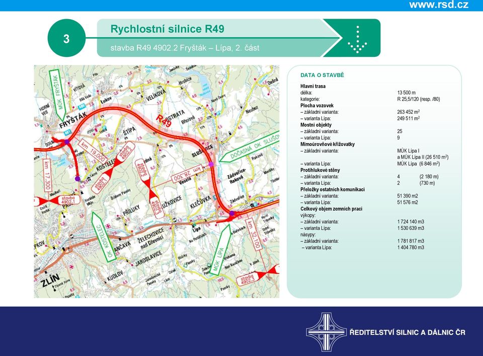 MÚK Lípa I a MÚK Lípa II (26 510 m 2 ) varianta Lípa: MÚK Lípa (6 846 m 2 ) Protihlukové stěny základní varianta: 4 (2 180 m) varianta Lípa: 2 (730 m) Přeložky ostatních