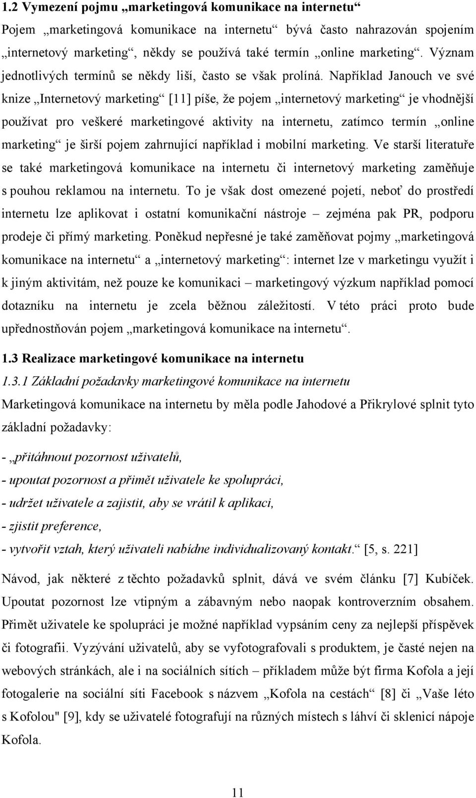 Například Janouch ve své knize Internetový marketing [11] píše, že pojem internetový marketing je vhodnější používat pro veškeré marketingové aktivity na internetu, zatímco termín online marketing je