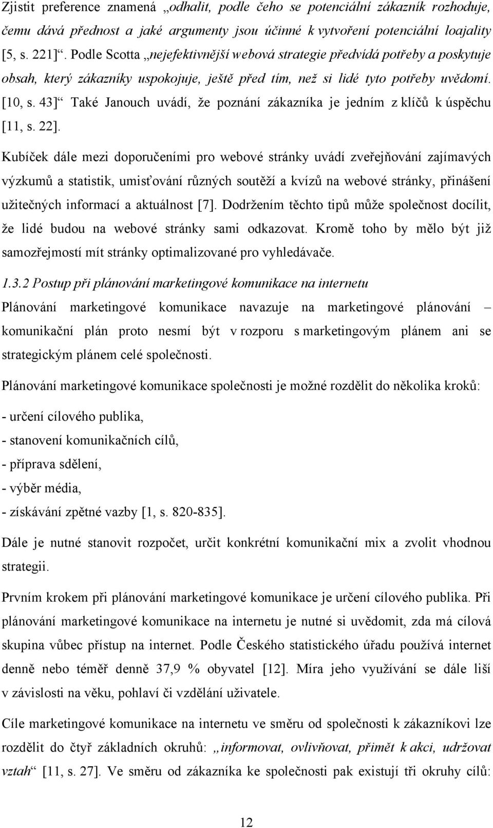 43] Také Janouch uvádí, že poznání zákazníka je jedním z klíčů k úspěchu [11, s. 22].