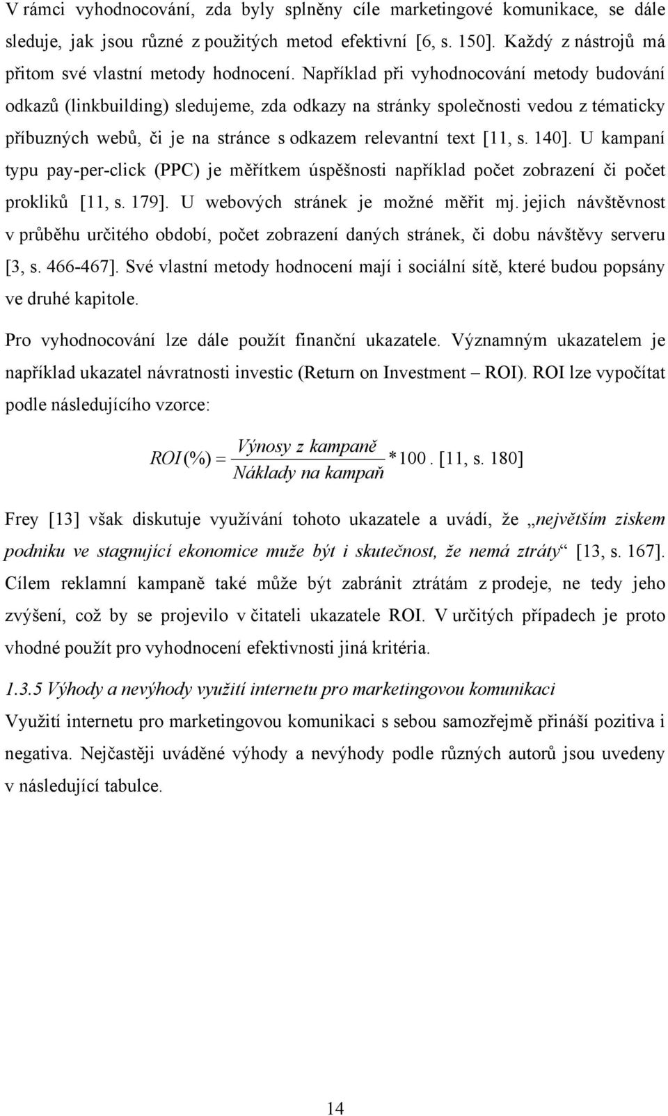 140]. U kampaní typu pay-per-click (PPC) je měřítkem úspěšnosti například počet zobrazení či počet prokliků [11, s. 179]. U webových stránek je možné měřit mj.