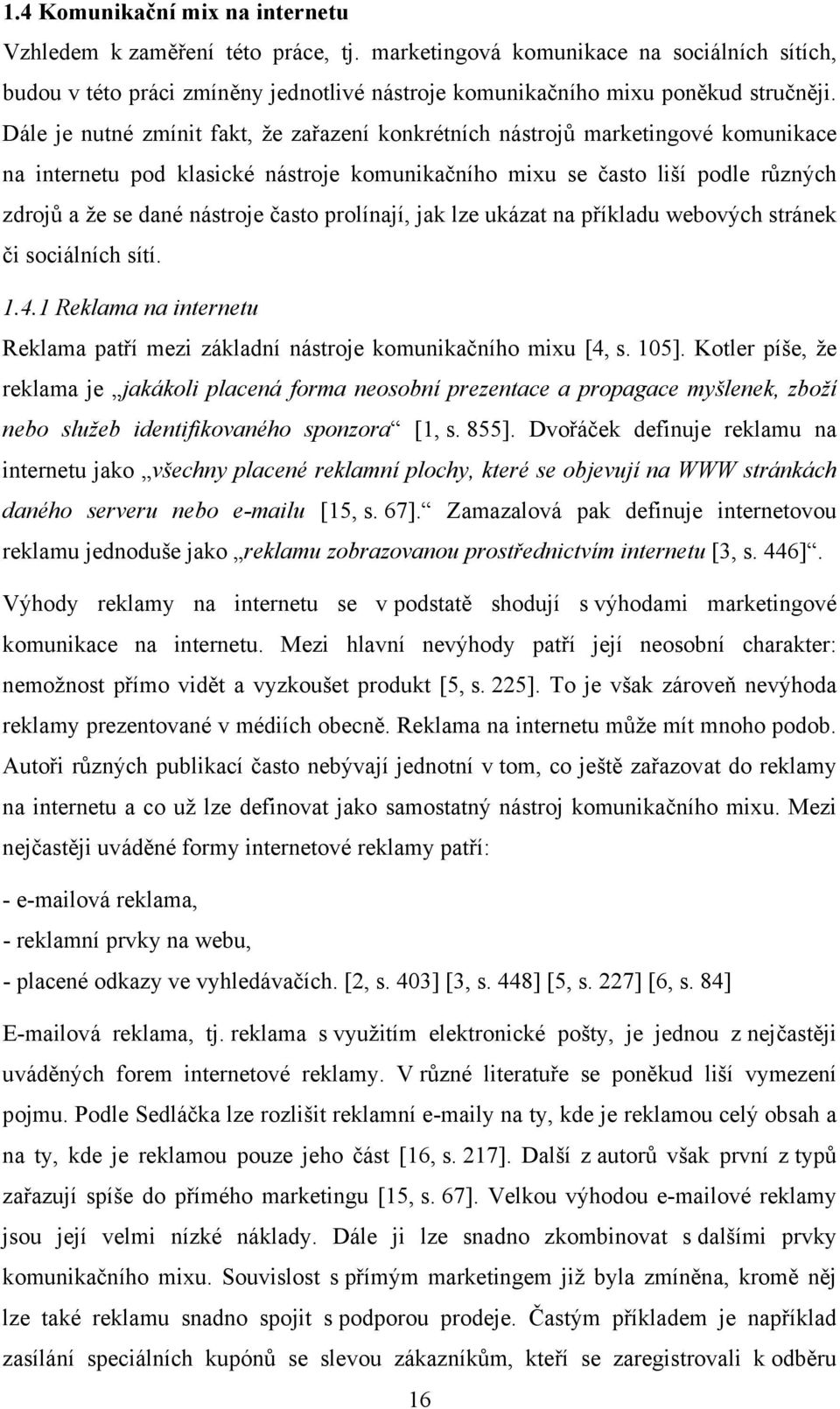 často prolínají, jak lze ukázat na příkladu webových stránek či sociálních sítí. 1.4.1 Reklama na internetu Reklama patří mezi základní nástroje komunikačního mixu [4, s. 105].