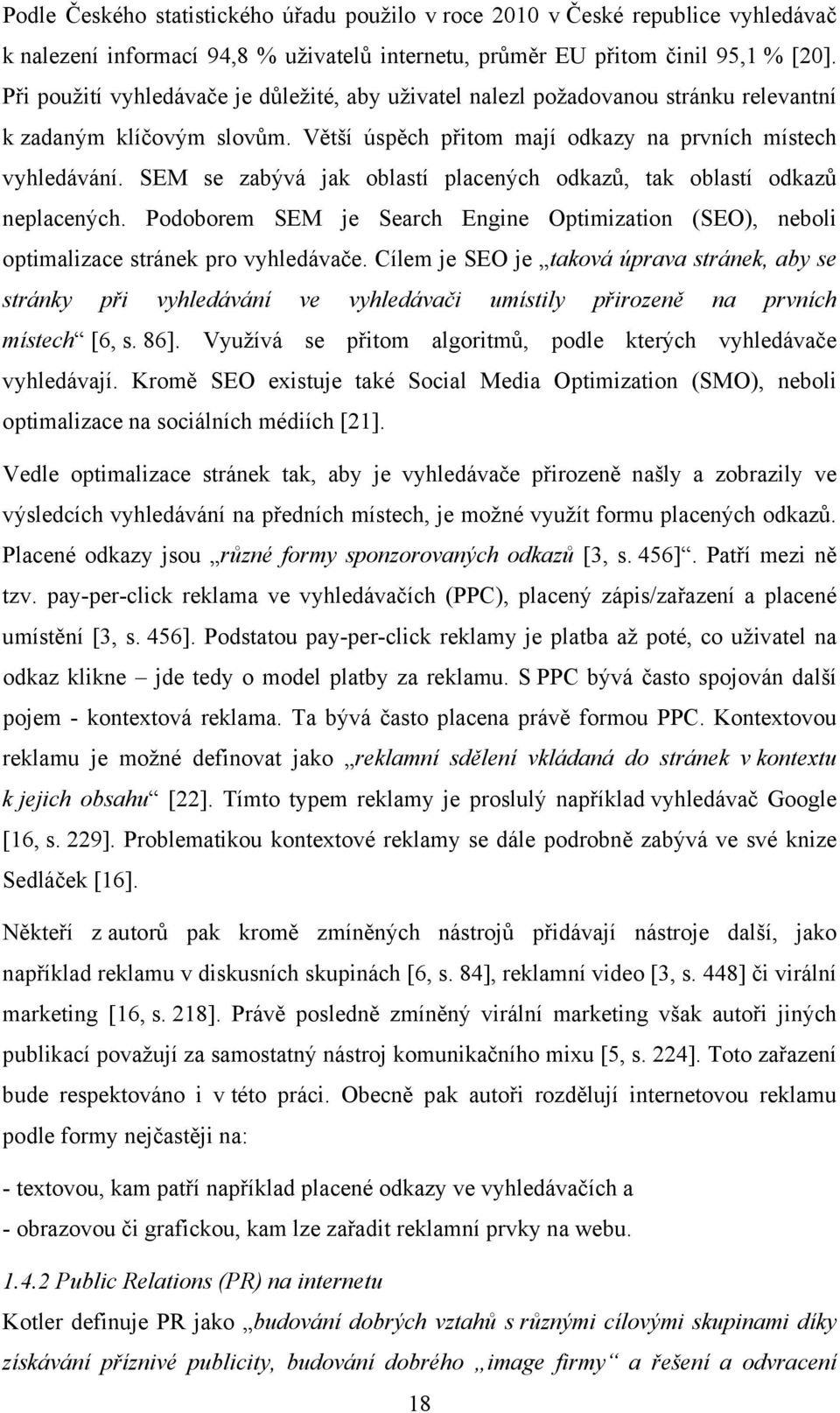 SEM se zabývá jak oblastí placených odkazů, tak oblastí odkazů neplacených. Podoborem SEM je Search Engine Optimization (SEO), neboli optimalizace stránek pro vyhledávače.