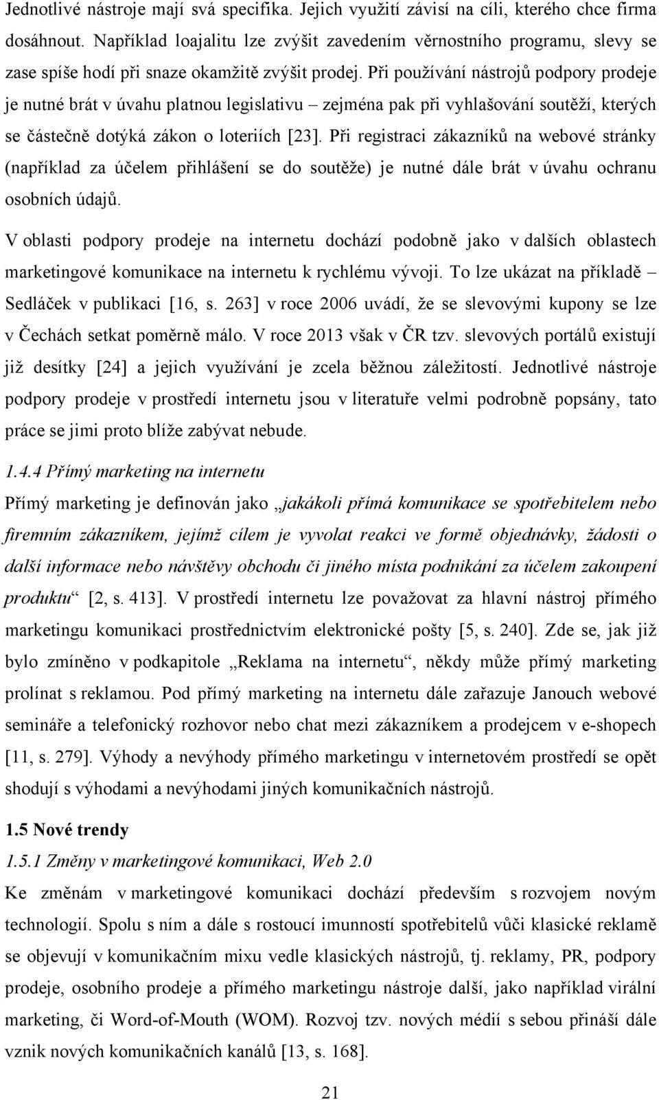 Při používání nástrojů podpory prodeje je nutné brát v úvahu platnou legislativu zejména pak při vyhlašování soutěží, kterých se částečně dotýká zákon o loteriích [23].