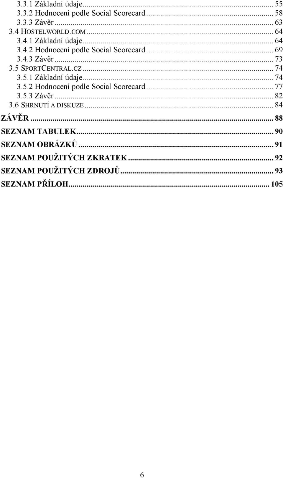5 SPORTCENTRAL.CZ... 74 3.5.1 Základní údaje... 74 3.5.2 Hodnocení podle Social Scorecard... 77 3.5.3 Závěr... 82 3.