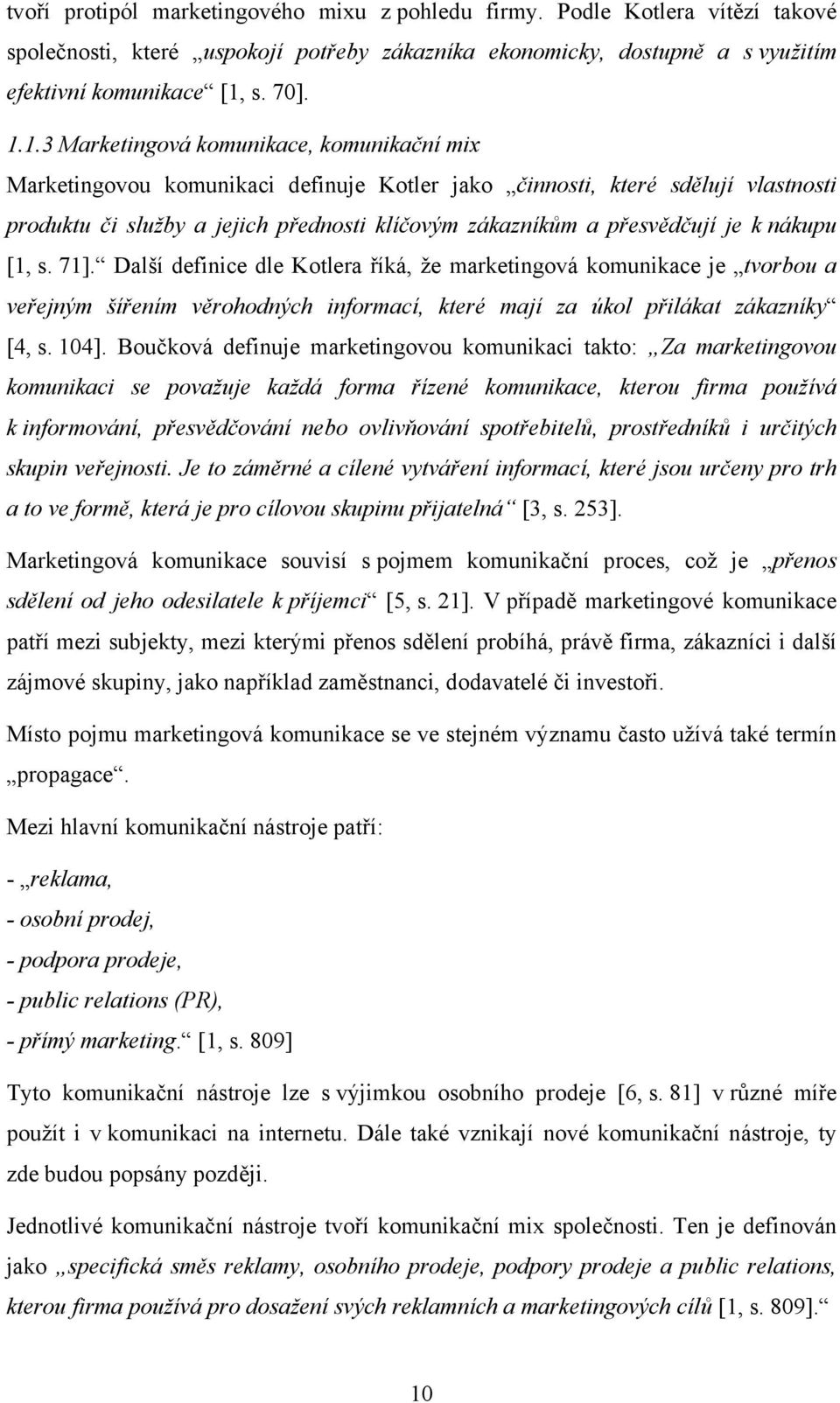 1.3 Marketingová komunikace, komunikační mix Marketingovou komunikaci definuje Kotler jako činnosti, které sdělují vlastnosti produktu či služby a jejich přednosti klíčovým zákazníkům a přesvědčují