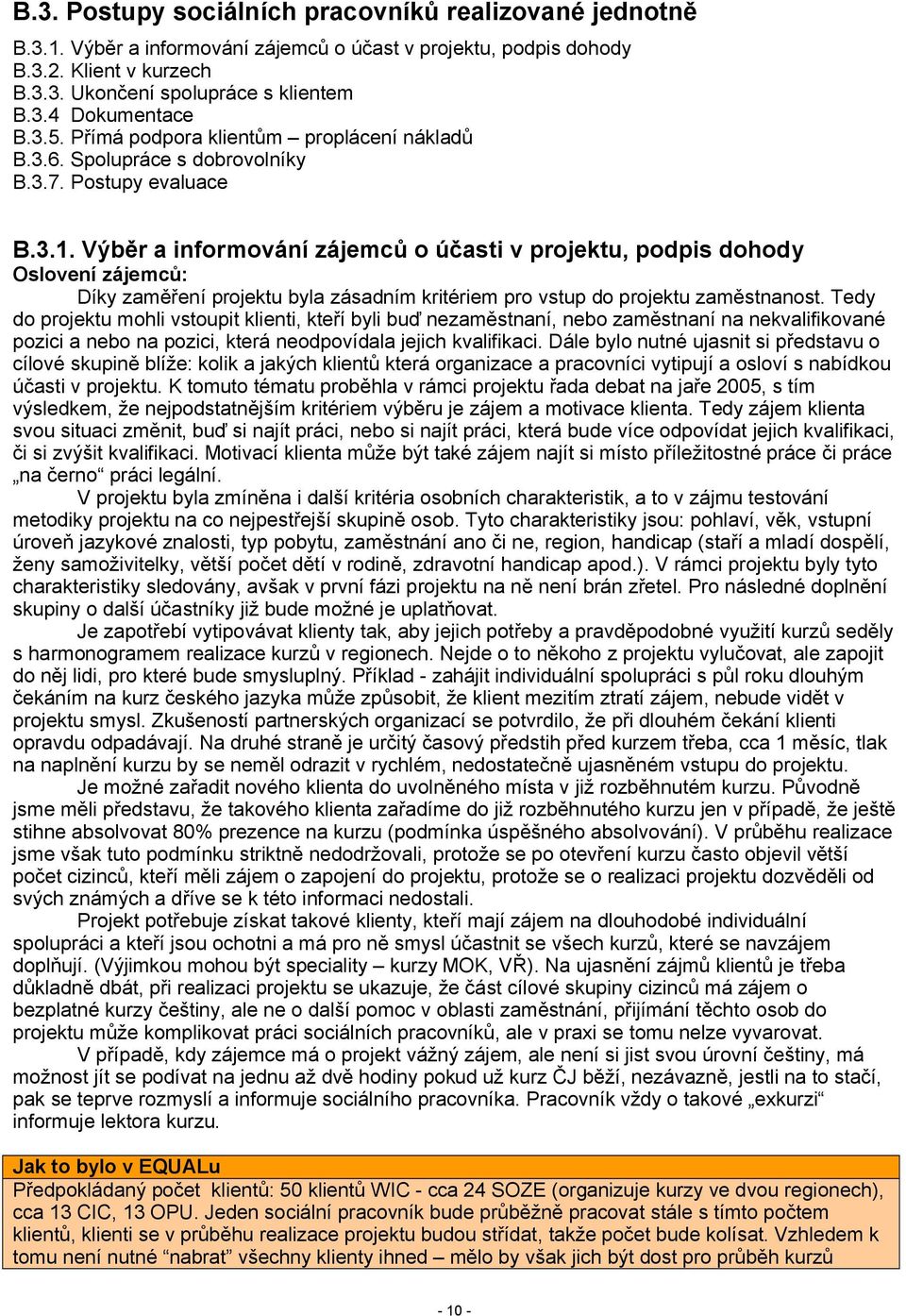 Výběr a informování zájemců o účasti v projektu, podpis dohody Oslovení zájemců: Díky zaměření projektu byla zásadním kritériem pro vstup do projektu zaměstnanost.