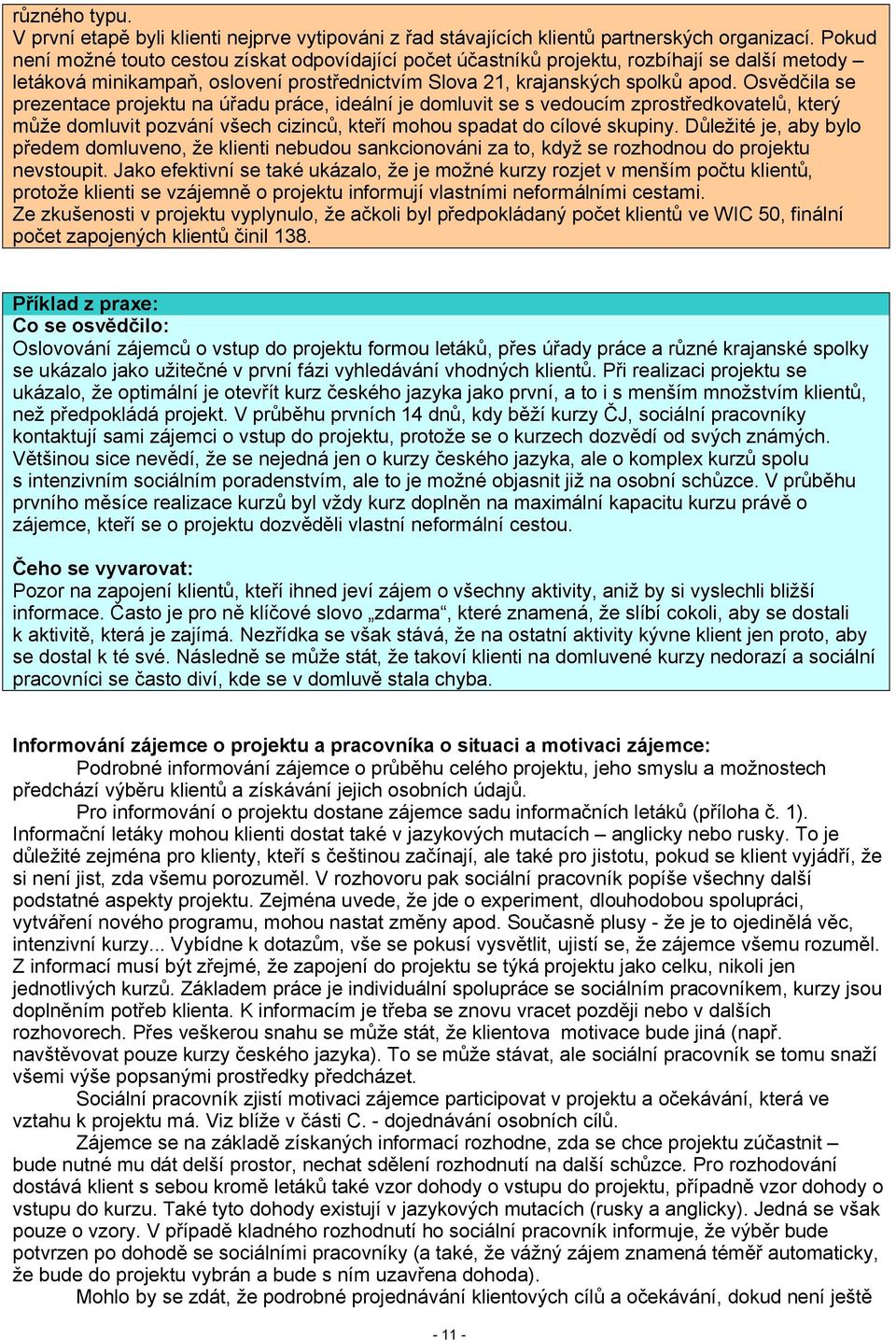 Osvědčila se prezentace projektu na úřadu práce, ideální je domluvit se s vedoucím zprostředkovatelů, který může domluvit pozvání všech cizinců, kteří mohou spadat do cílové skupiny.