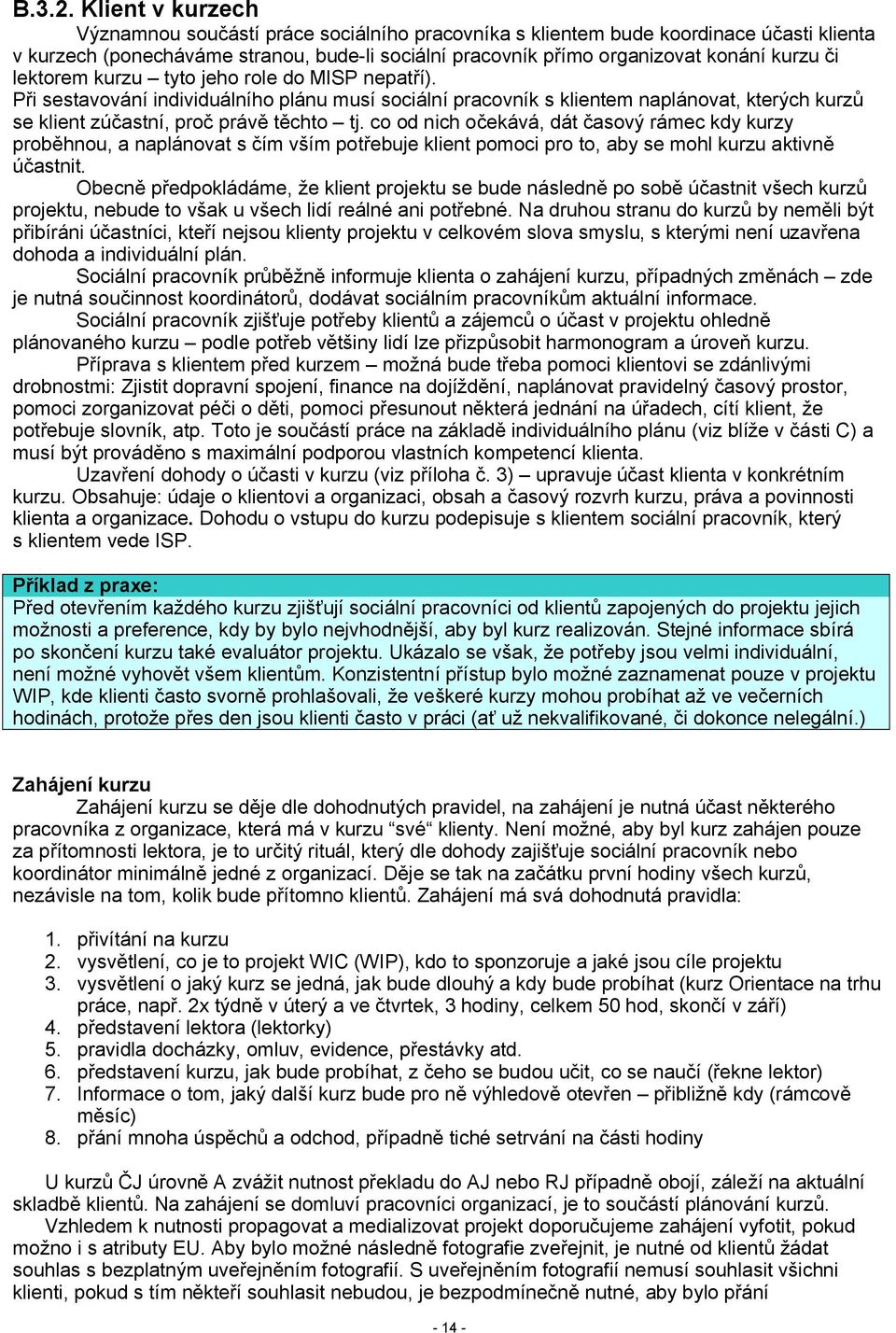 lektorem kurzu tyto jeho role do MISP nepatří). Při sestavování individuálního plánu musí sociální pracovník s klientem naplánovat, kterých kurzů se klient zúčastní, proč právě těchto tj.