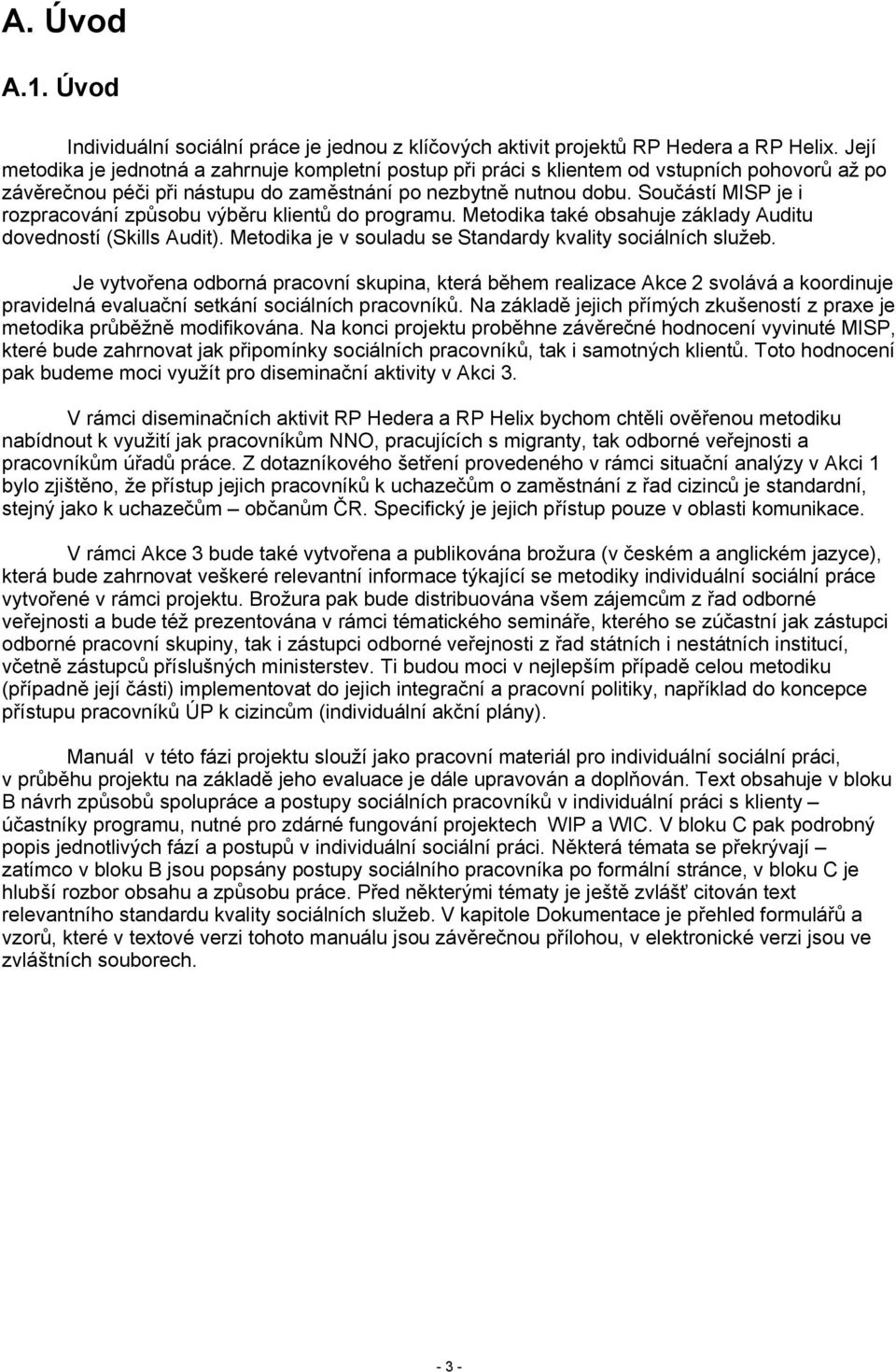 Součástí MISP je i rozpracování způsobu výběru klientů do programu. Metodika také obsahuje základy Auditu dovedností (Skills Audit). Metodika je v souladu se Standardy kvality sociálních služeb.