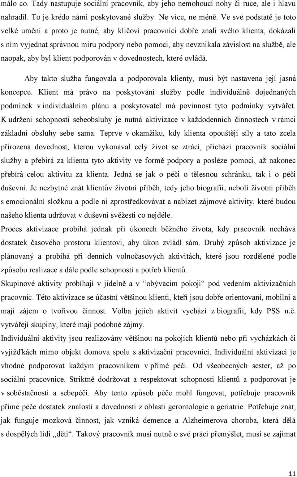 ale naopak, aby byl klient podporován v dovednostech, které ovládá. Aby takto služba fungovala a podporovala klienty, musí být nastavena její jasná koncepce.