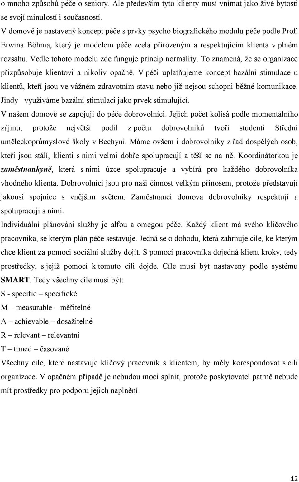 Vedle tohoto modelu zde funguje princip normality. To znamená, že se organizace přizpůsobuje klientovi a nikoliv opačně.