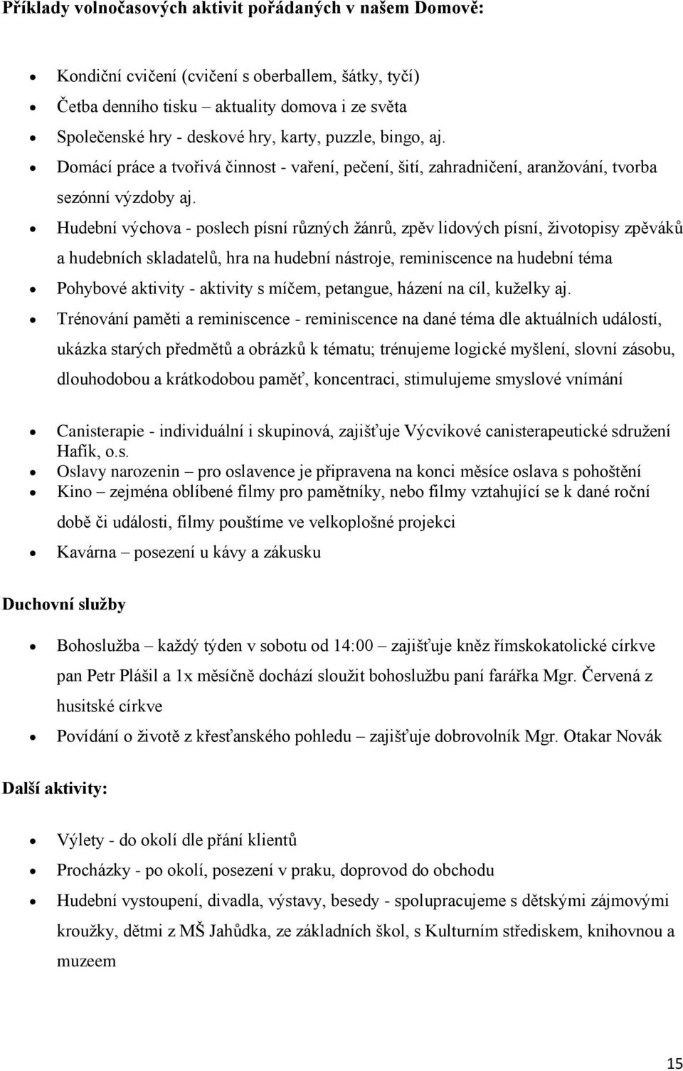 Hudební výchova - poslech písní různých žánrů, zpěv lidových písní, životopisy zpěváků a hudebních skladatelů, hra na hudební nástroje, reminiscence na hudební téma Pohybové aktivity - aktivity s