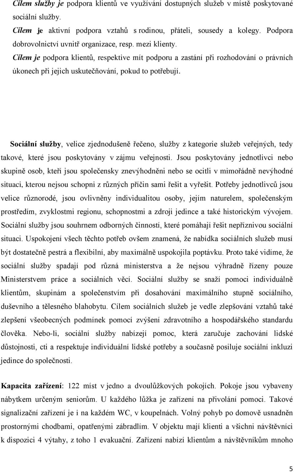 Cílem je podpora klientů, respektive mít podporu a zastání při rozhodování o právních úkonech při jejich uskutečňování, pokud to potřebují.