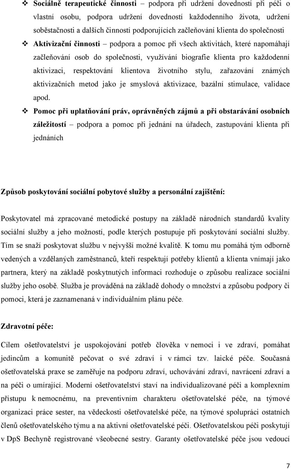 respektování klientova životního stylu, zařazování známých aktivizačních metod jako je smyslová aktivizace, bazální stimulace, validace apod.