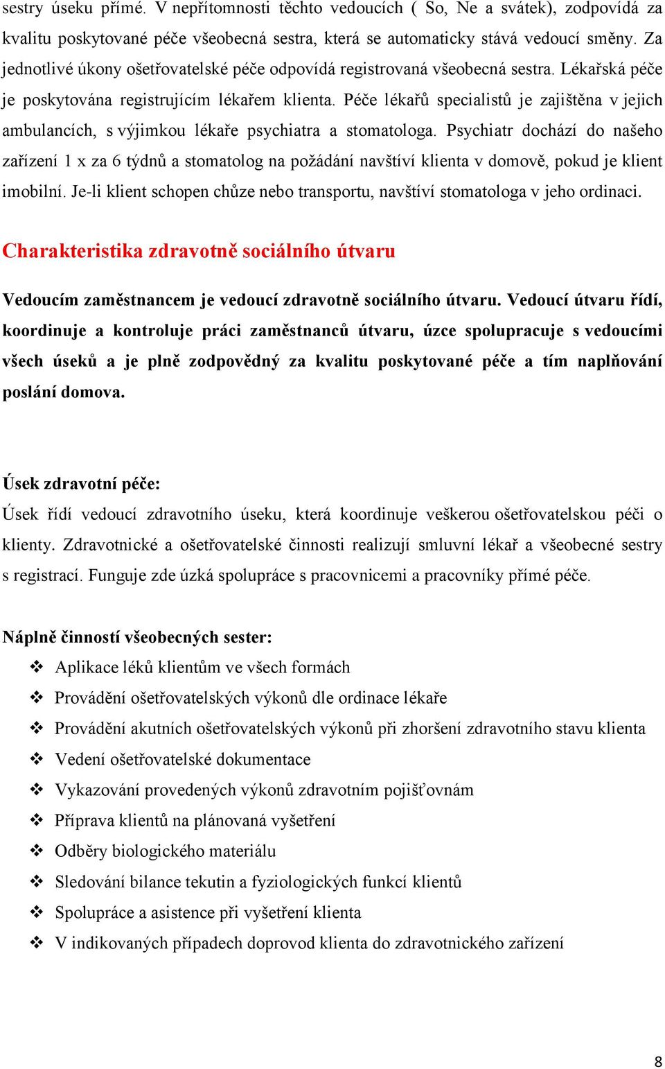 Péče lékařů specialistů je zajištěna v jejich ambulancích, s výjimkou lékaře psychiatra a stomatologa.