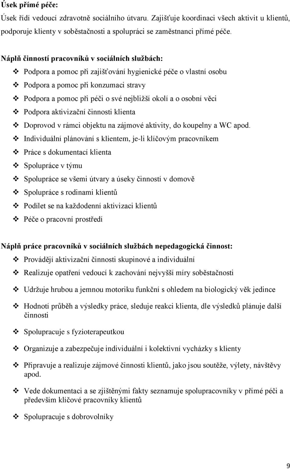 o osobní věci Podpora aktivizační činnosti klienta Doprovod v rámci objektu na zájmové aktivity, do koupelny a WC apod.