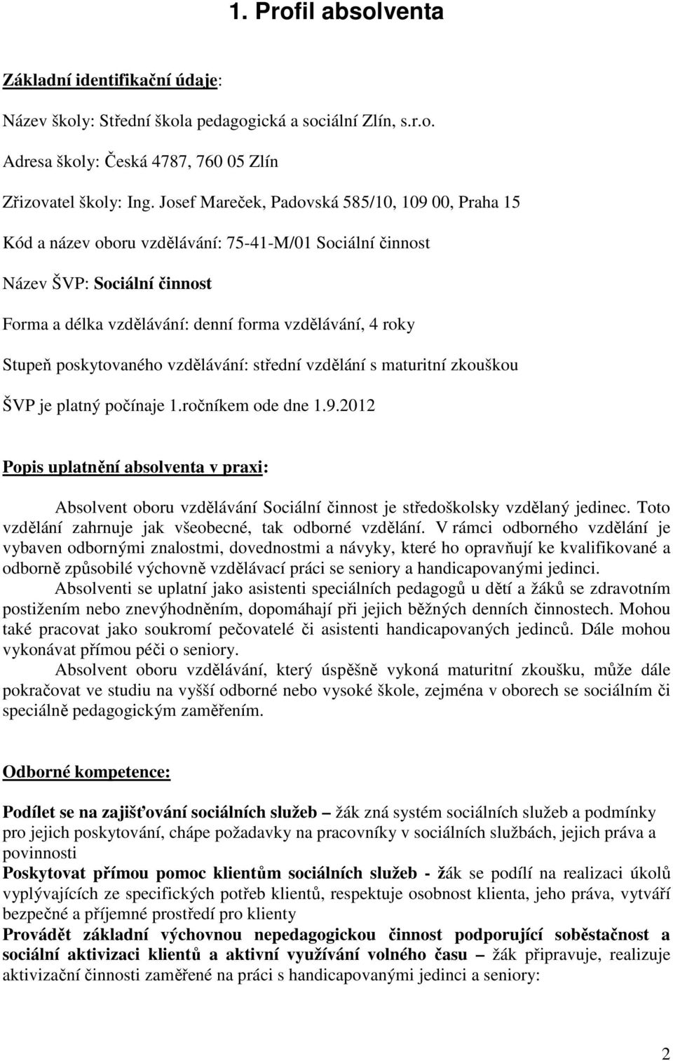 poskytovaného vzdělávání: střední vzdělání s maturitní zkouškou ŠVP je platný počínaje 1.ročníkem ode dne 1.9.