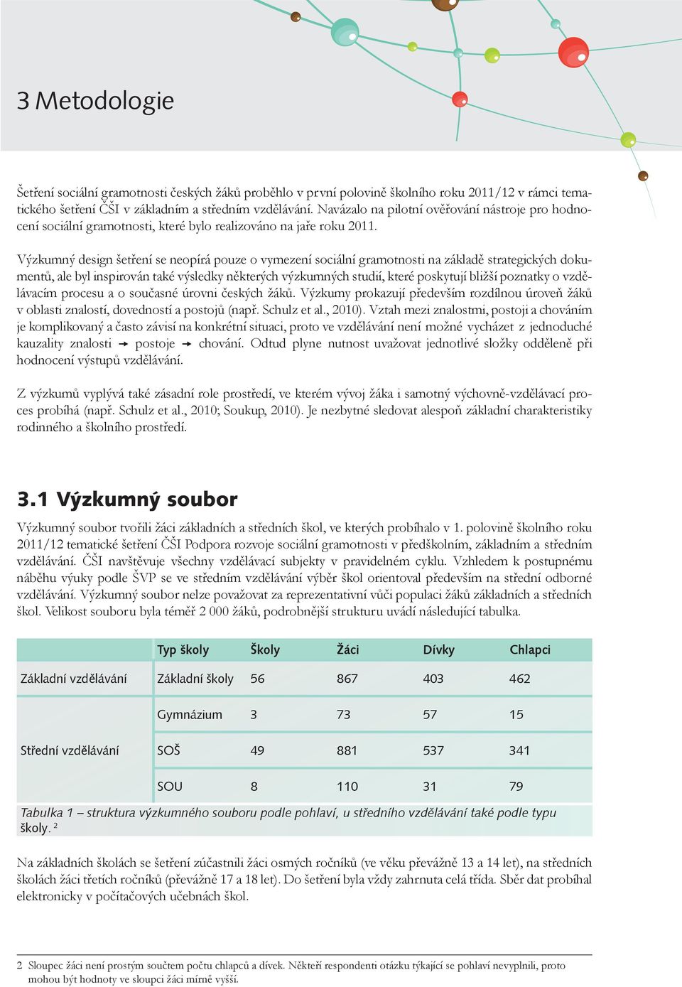 Výzkumný design šetření se neopírá pouze o vymezení sociální gramotnosti na základě strategických dokumentů, ale byl inspirován také výsledky některých výzkumných studií, které poskytují bližší