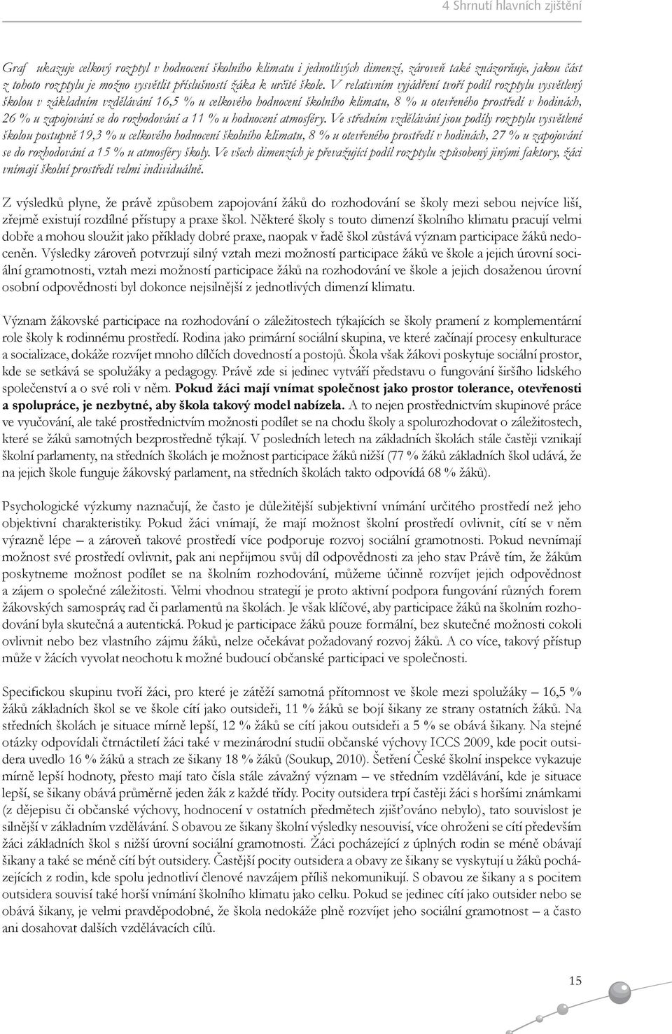 V relativním vyjádření tvoří podíl rozptylu vysvětlený školou v základním vzdělávání 16,5 % u celkového hodnocení školního klimatu, 8 % u otevřeného prostředí v hodinách, 26 % u zapojování se do