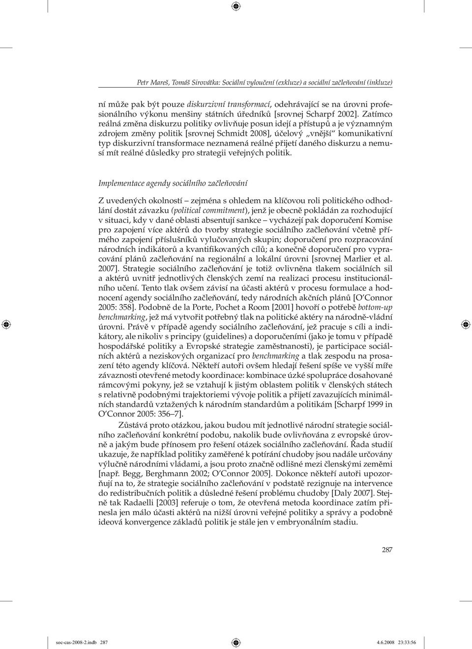 Zatímco reálná změna diskurzu politiky ovlivňuje posun idejí a přístupů a je významným zdrojem změny politik [srovnej Schmidt 2008], účelový vnější komunikativní typ diskurzivní transformace