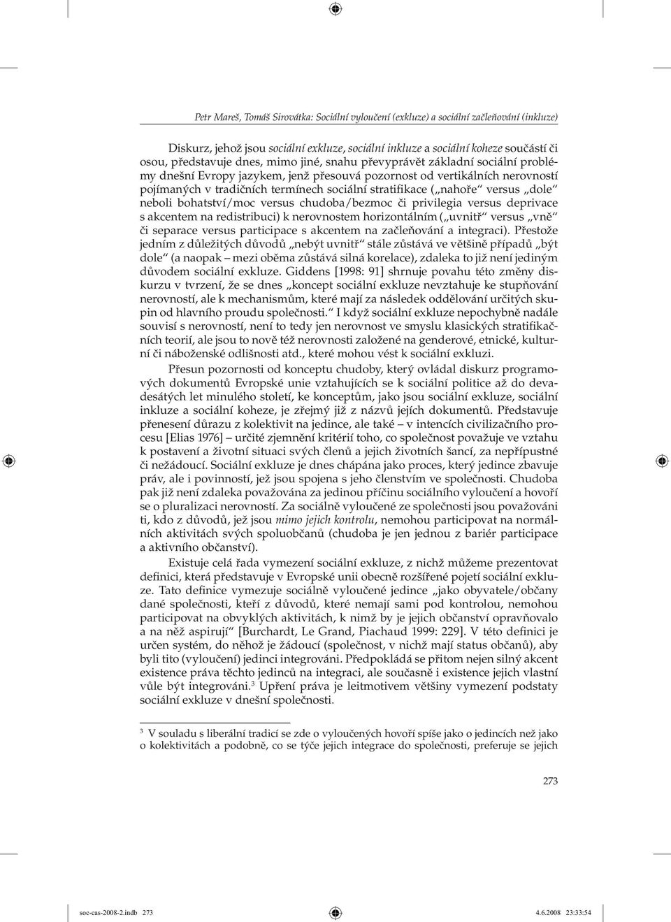 versus dole neboli bohatství/moc versus chudoba/bezmoc či privilegia versus deprivace s akcentem na redistribuci) k nerovnostem horizontálním ( uvnitř versus vně či separace versus participace s