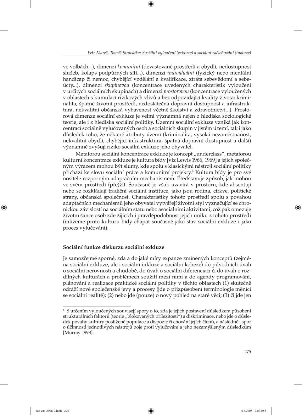 ..), dimenzi skupinovou (koncentrace uvedených charakteristik vyloučení v určitých sociálních skupinách) a dimenzi prostorovou (koncentrace vyloučených v oblastech s kumulací rizikových vlivů a bez