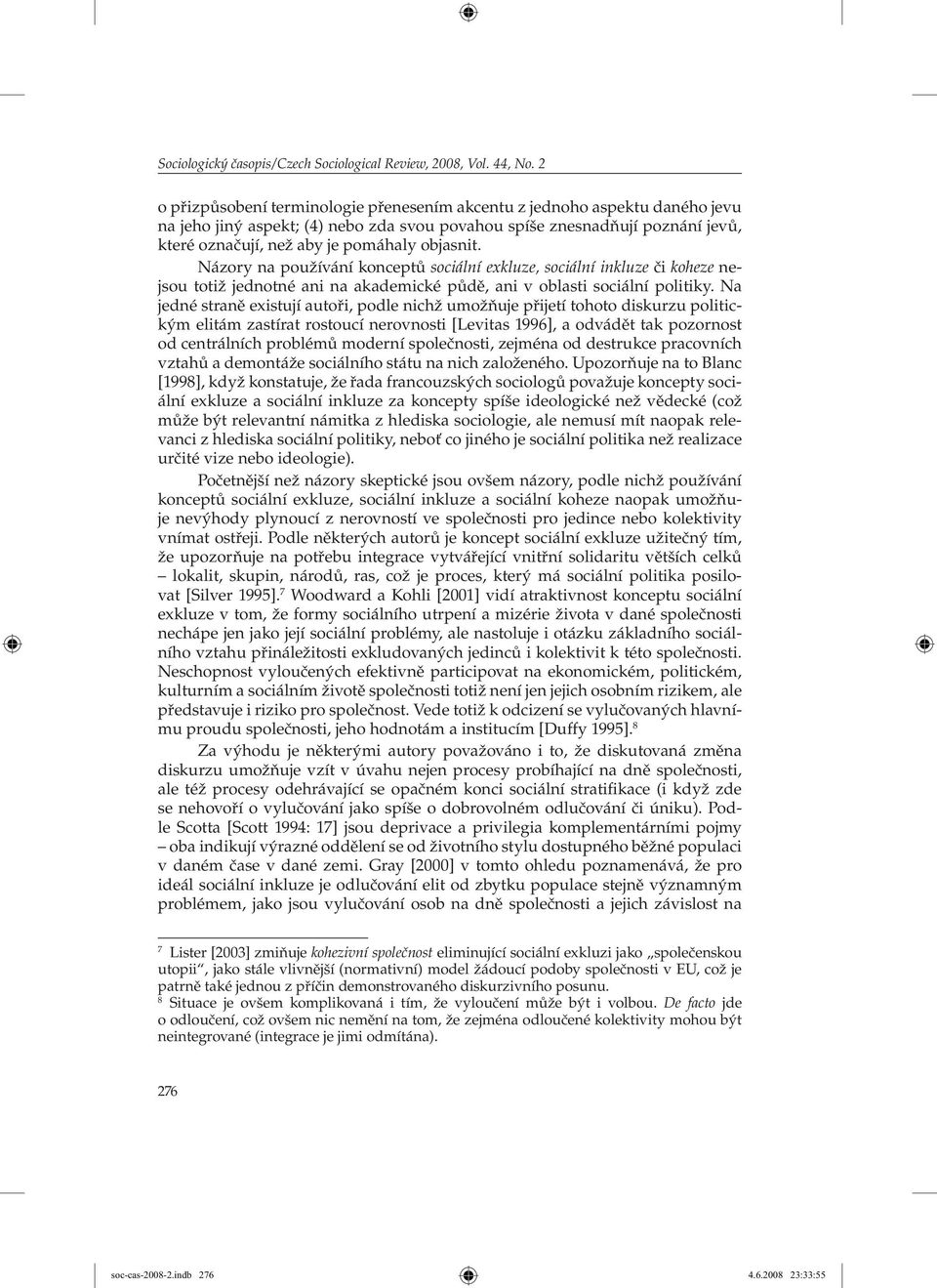 objasnit. Názory na používání konceptů sociální exkluze, sociální inkluze či koheze nejsou totiž jednotné ani na akademické půdě, ani v oblasti sociální politiky.