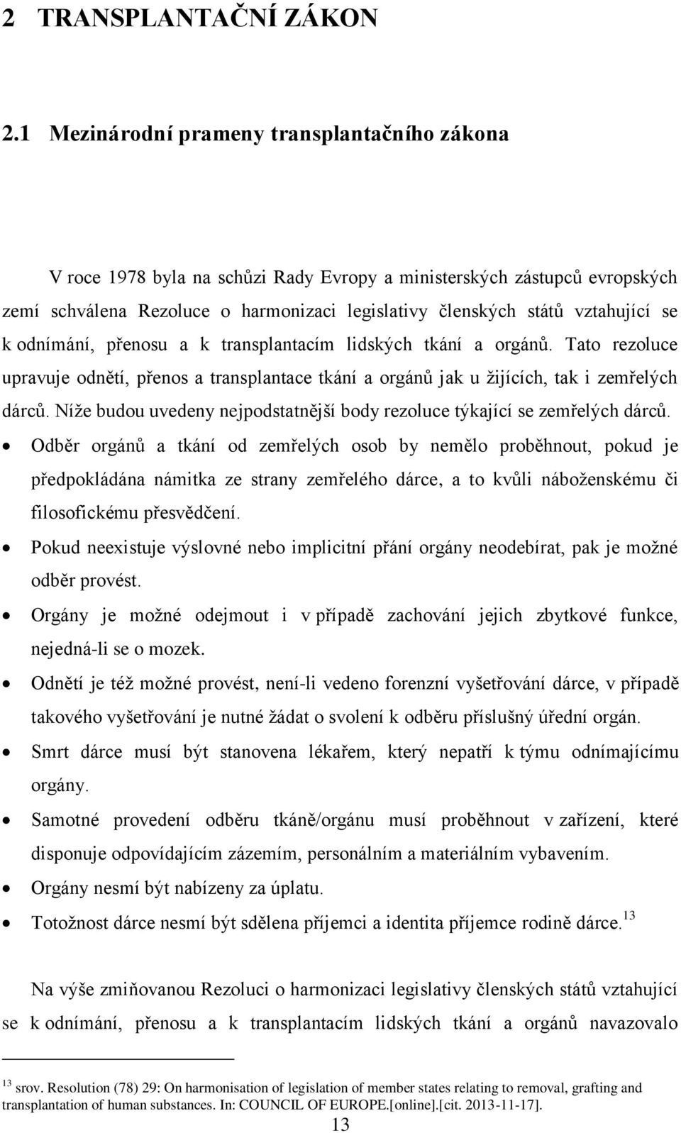 se k odnímání, přenosu a k transplantacím lidských tkání a orgánů. Tato rezoluce upravuje odnětí, přenos a transplantace tkání a orgánů jak u žijících, tak i zemřelých dárců.