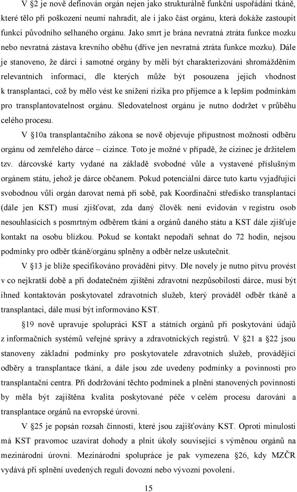 Dále je stanoveno, že dárci i samotné orgány by měli být charakterizováni shromážděním relevantních informací, dle kterých může být posouzena jejich vhodnost k transplantaci, což by mělo vést ke