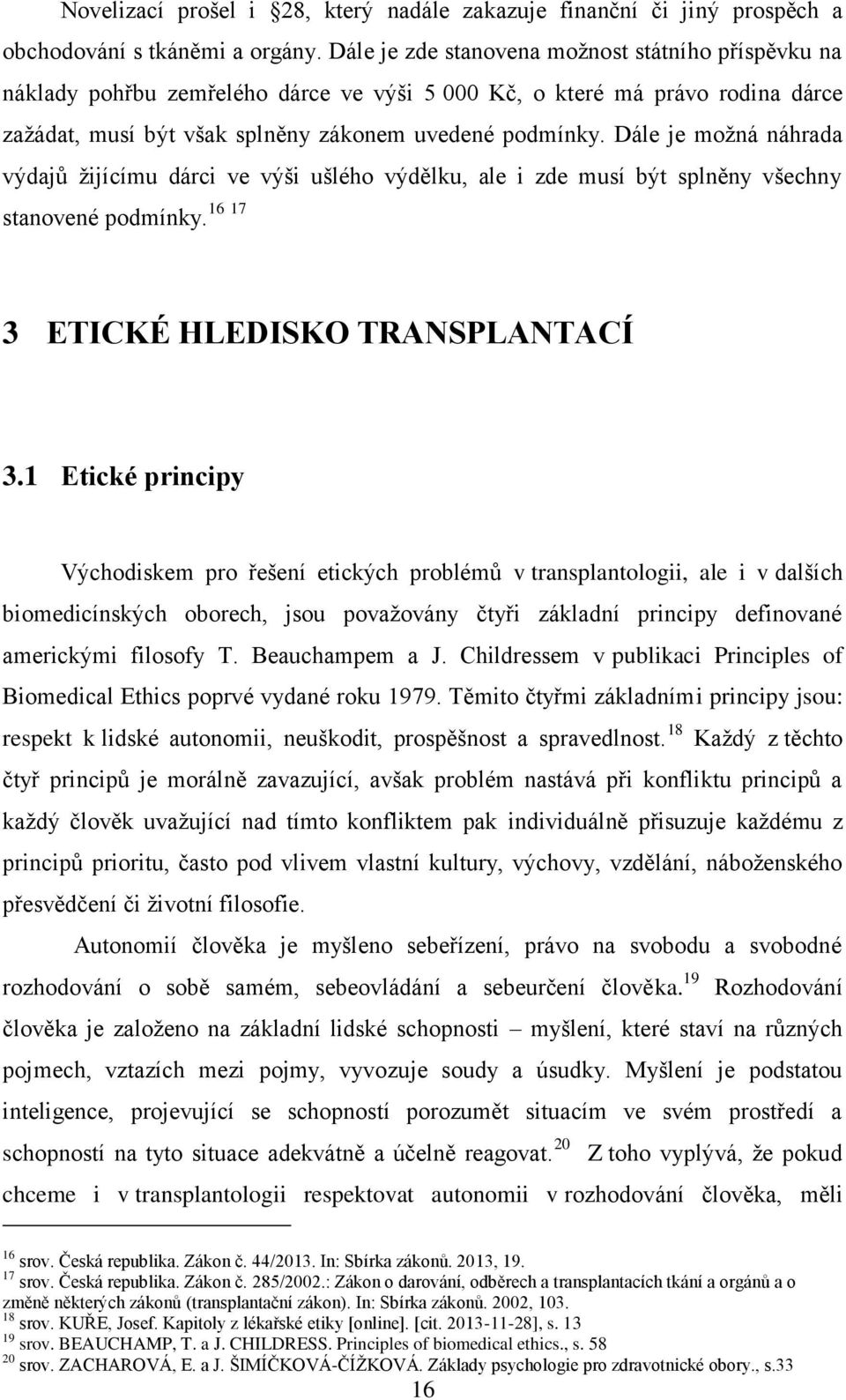 Dále je možná náhrada výdajů žijícímu dárci ve výši ušlého výdělku, ale i zde musí být splněny všechny 16 17 stanovené podmínky. 3 ETICKÉ HLEDISKO TRANSPLANTACÍ 3.