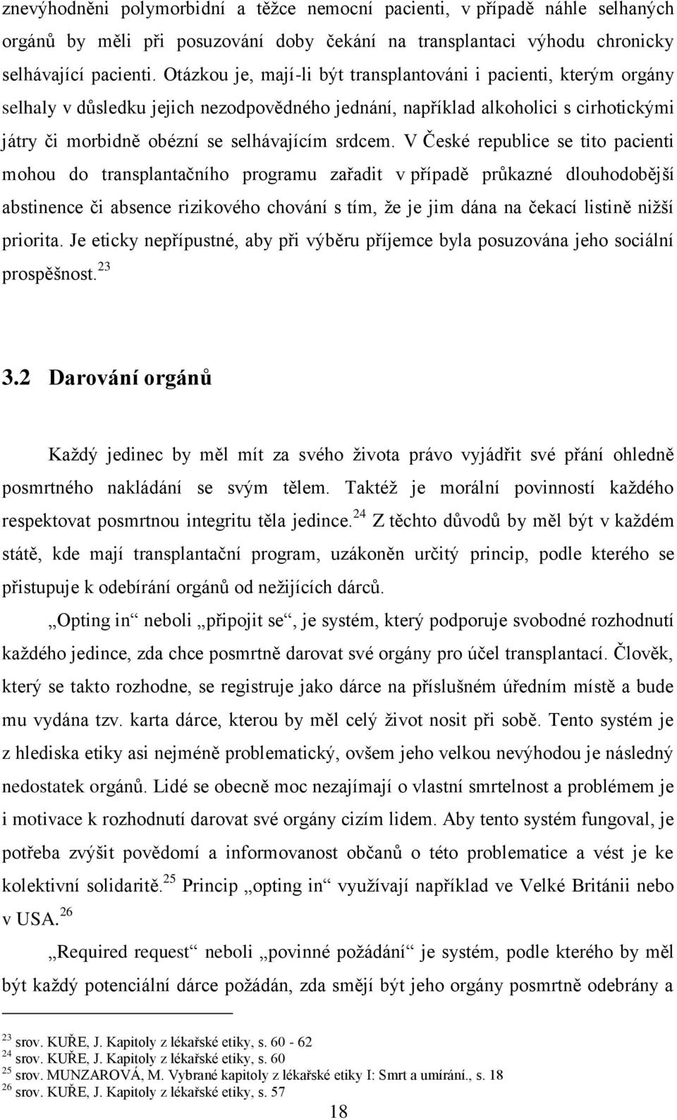 V České republice se tito pacienti mohou do transplantačního programu zařadit v případě průkazné dlouhodobější abstinence či absence rizikového chování s tím, že je jim dána na čekací listině nižší