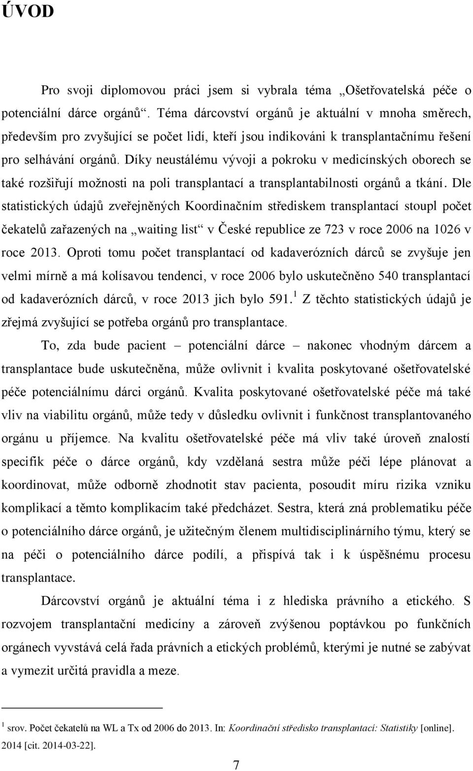 Díky neustálému vývoji a pokroku v medicínských oborech se také rozšiřují možnosti na poli transplantací a transplantabilnosti orgánů a tkání.