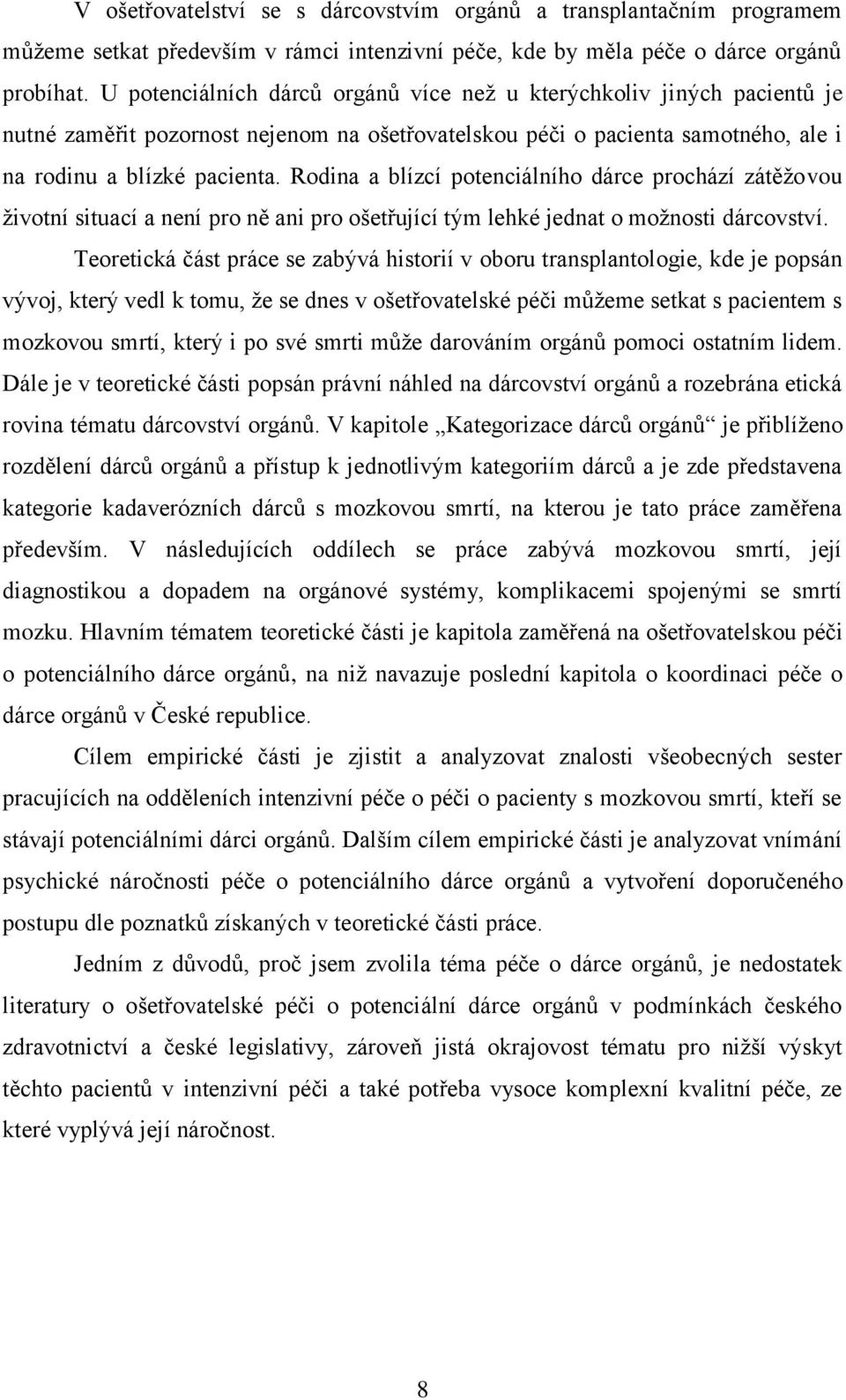 Rodina a blízcí potenciálního dárce prochází zátěžovou životní situací a není pro ně ani pro ošetřující tým lehké jednat o možnosti dárcovství.