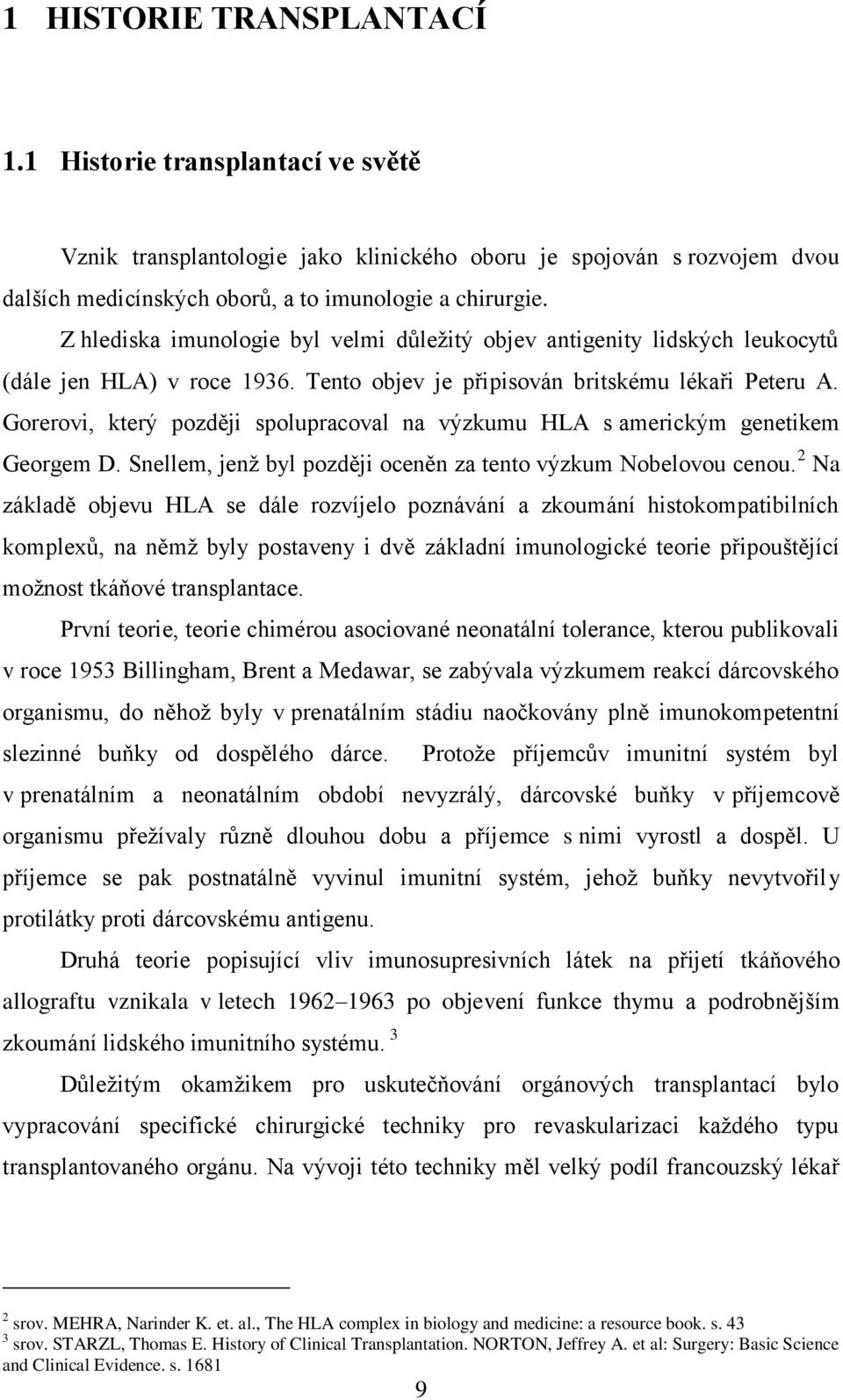 Gorerovi, který později spolupracoval na výzkumu HLA s americkým genetikem Georgem D. Snellem, jenž byl později oceněn za tento výzkum Nobelovou cenou.