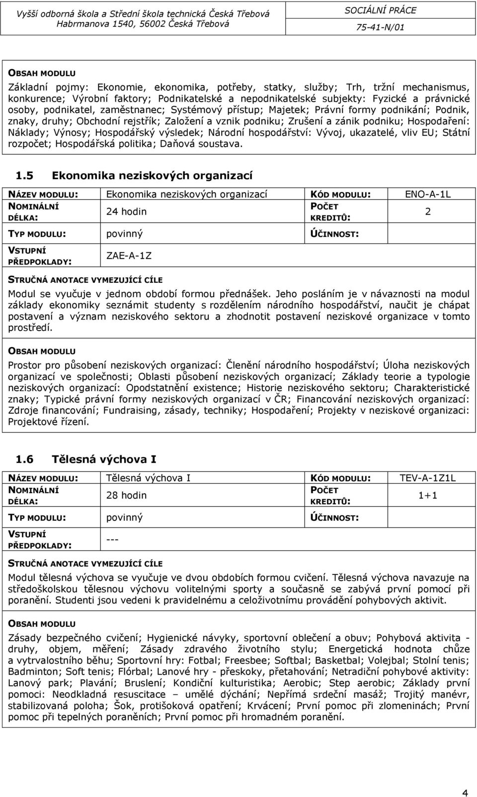 výsledek; Národní hospodářství: Vývoj, ukazatelé, vliv EU; Státní rozpočet; Hospodářská politika; Daňová soustava. 1.