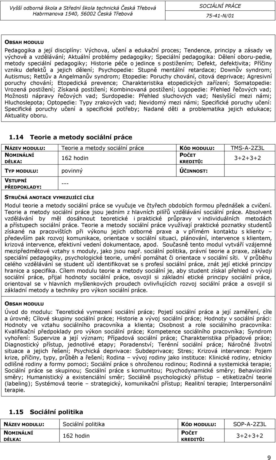 Angelmanův syndrom; Etopedie: Poruchy chování, citová deprivace; Agresivní poruchy chování; Etopedická prevence; Charakteristika etopedických zařízení; Somatopedie: Vrozená postižení; Získaná