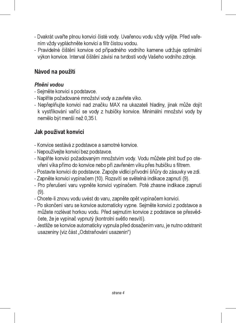 Návod na použití Plnění vodou - Sejměte konvici s podstavce. - Naplňte požadované množství vody a zavřete víko.
