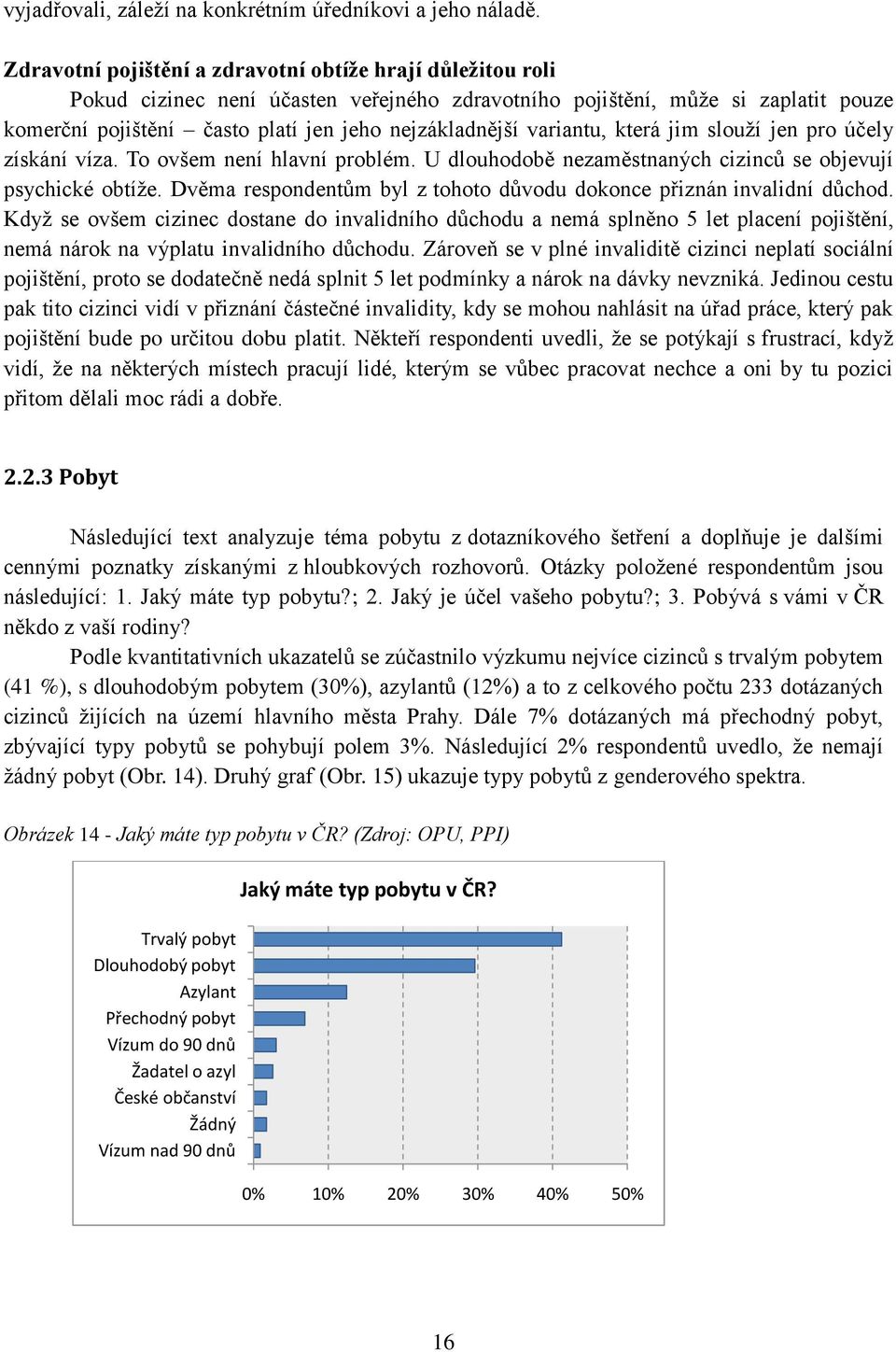 variantu, která jim slouţí jen pro účely získání víza. To ovšem není hlavní problém. U dlouhodobě nezaměstnaných cizinců se objevují psychické obtíţe.