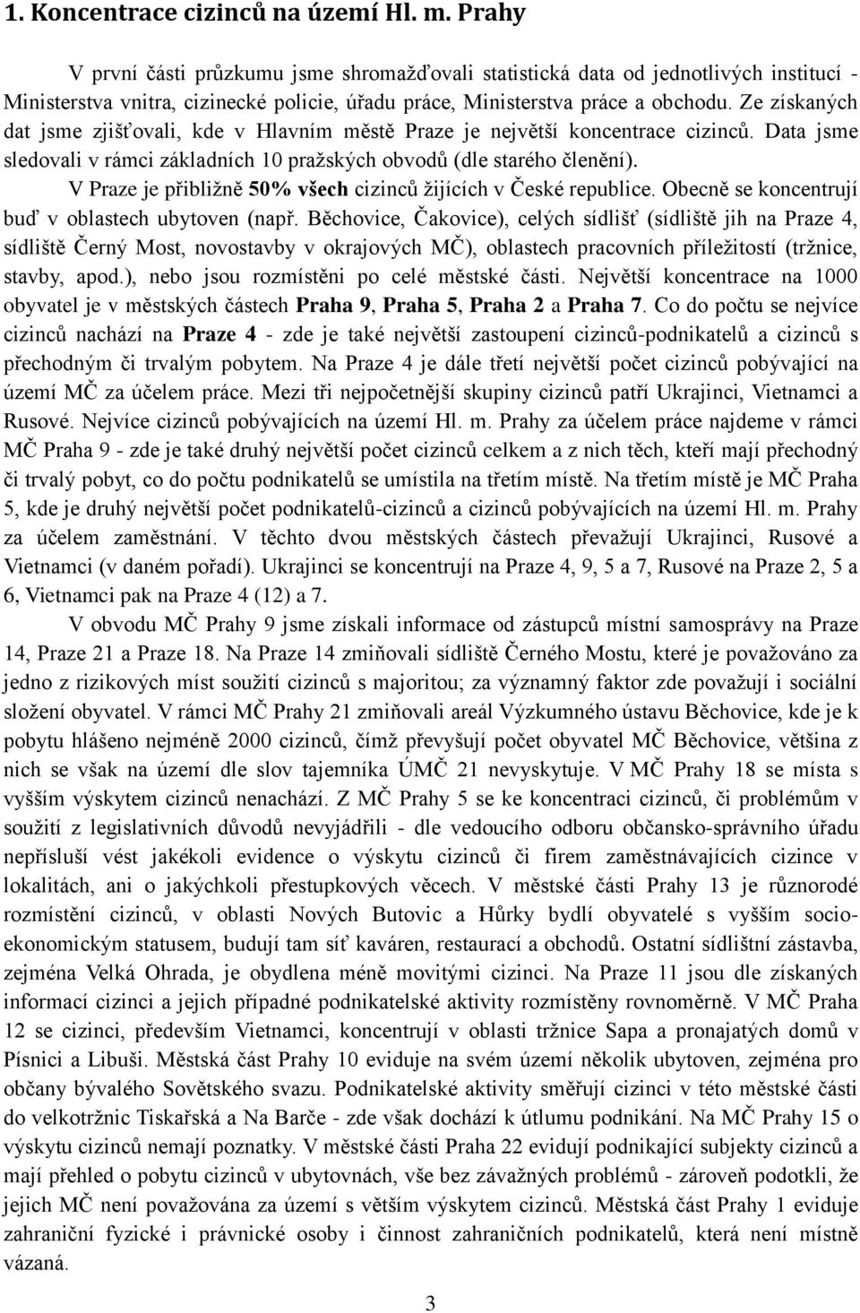 Ze získaných dat jsme zjišťovali, kde v Hlavním městě Praze je největší koncentrace cizinců. Data jsme sledovali v rámci základních 10 praţských obvodů (dle starého členění).