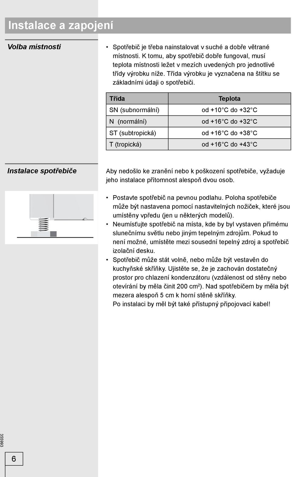 Třída SN (subnormální) N (normální) ST (subtropická) T (tropická) Teplota od +10 C do +32 C od +16 C do +32 C od +16 C do +38 C od +16 C do +43 C Instalace spotřebiče Aby nedošlo ke zranění nebo k
