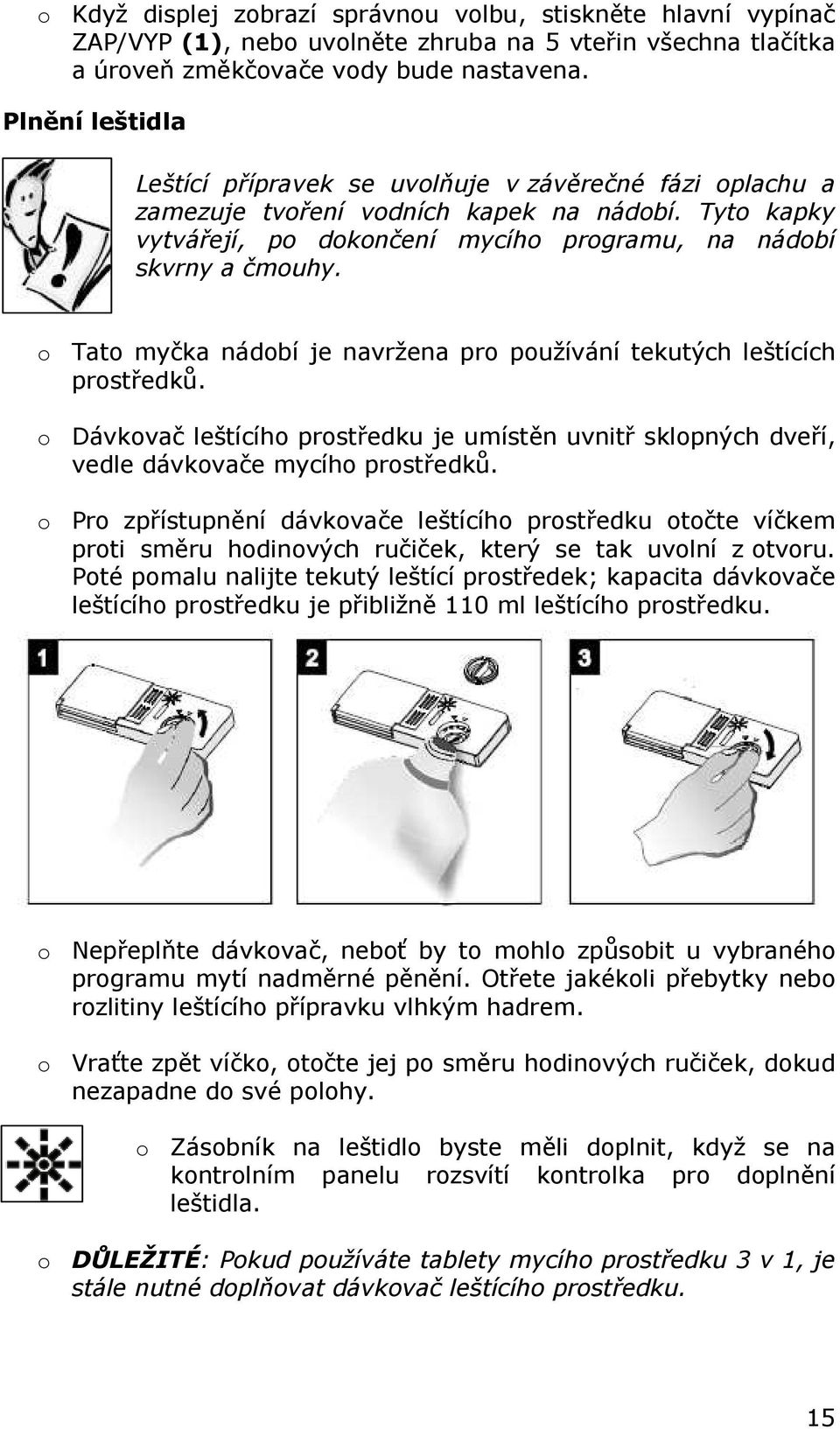 o Tato myčka nádobí je navržena pro používání tekutých leštících prostředků. o Dávkovač leštícího prostředku je umístěn uvnitř sklopných dveří, vedle dávkovače mycího prostředků.