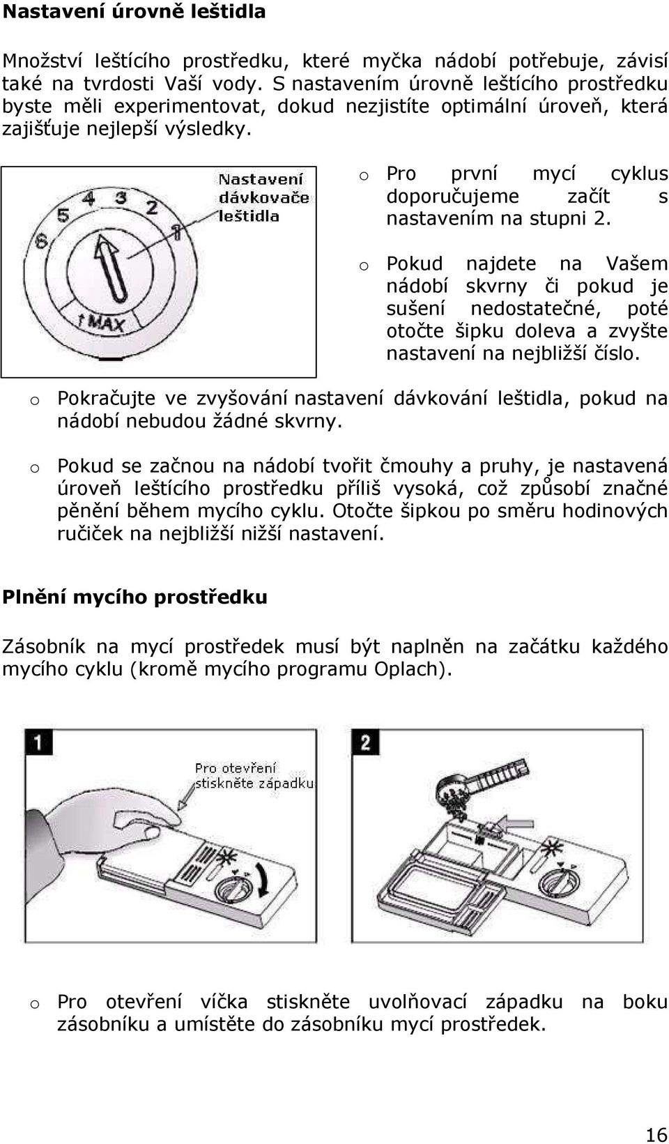 o Pro první mycí cyklus doporučujeme začít s nastavením na stupni 2.