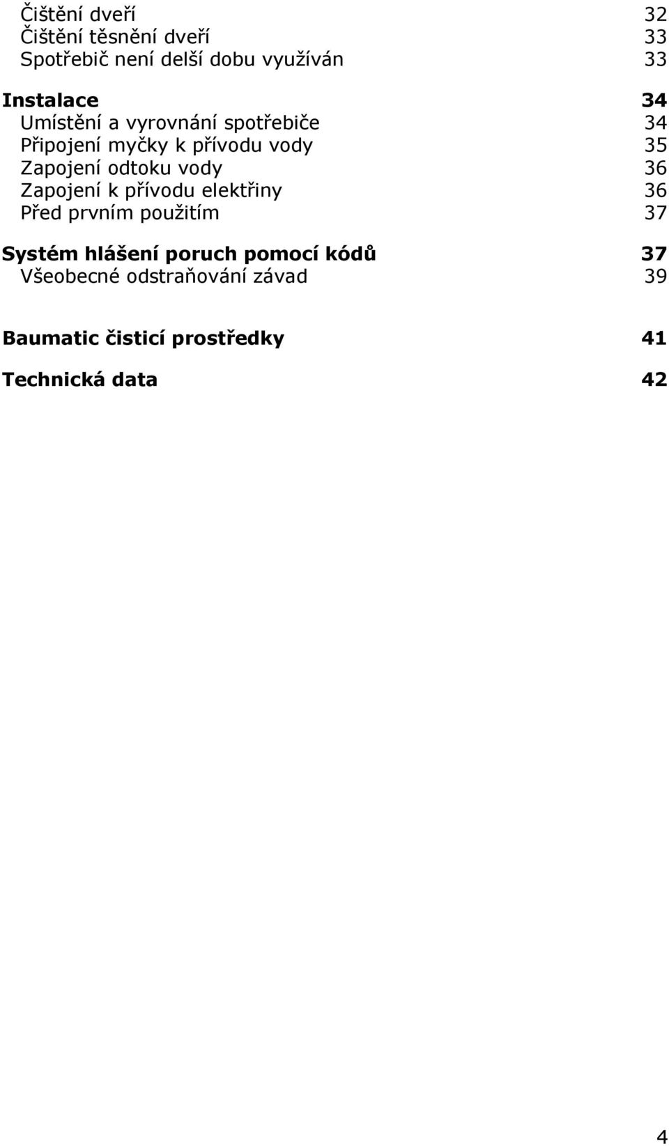 vody 36 Zapojení k přívodu elektřiny 36 Před prvním použitím 37 Systém hlášení poruch