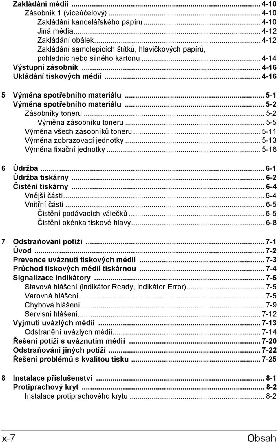 .. 5-1 Výměna spotřebního materiálu... 5-2 Zásobníky toneru... 5-2 Výměna zásobníku toneru... 5-5 Výměna všech zásobníků toneru... 5-11 Výměna zobrazovací jednotky... 5-13 Výměna fixační jednotky.