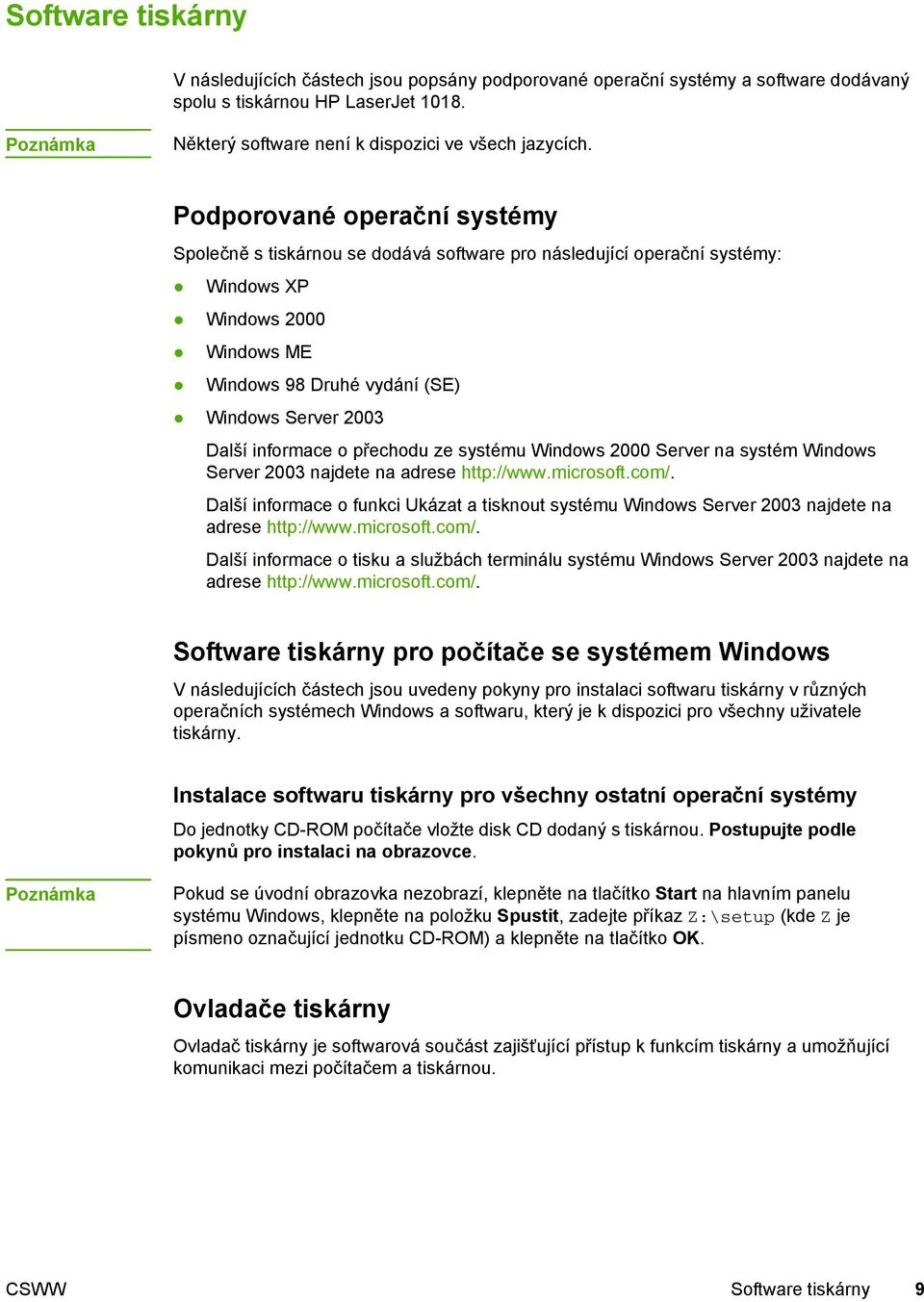 Podporované operační systémy Společně s tiskárnou se dodává software pro následující operační systémy: Windows XP Windows 2000 Windows ME Windows 98 Druhé vydání (SE) Windows Server 2003 Další