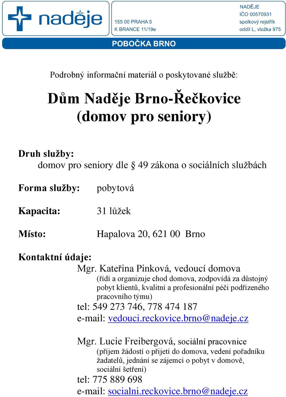 Kateřina Pinková, vedoucí domova (řídí a organizuje chod domova, zodpovídá za důstojný pobyt klientů, kvalitní a profesionální péči podřízeného pracovního týmu) tel: 549 273 746,