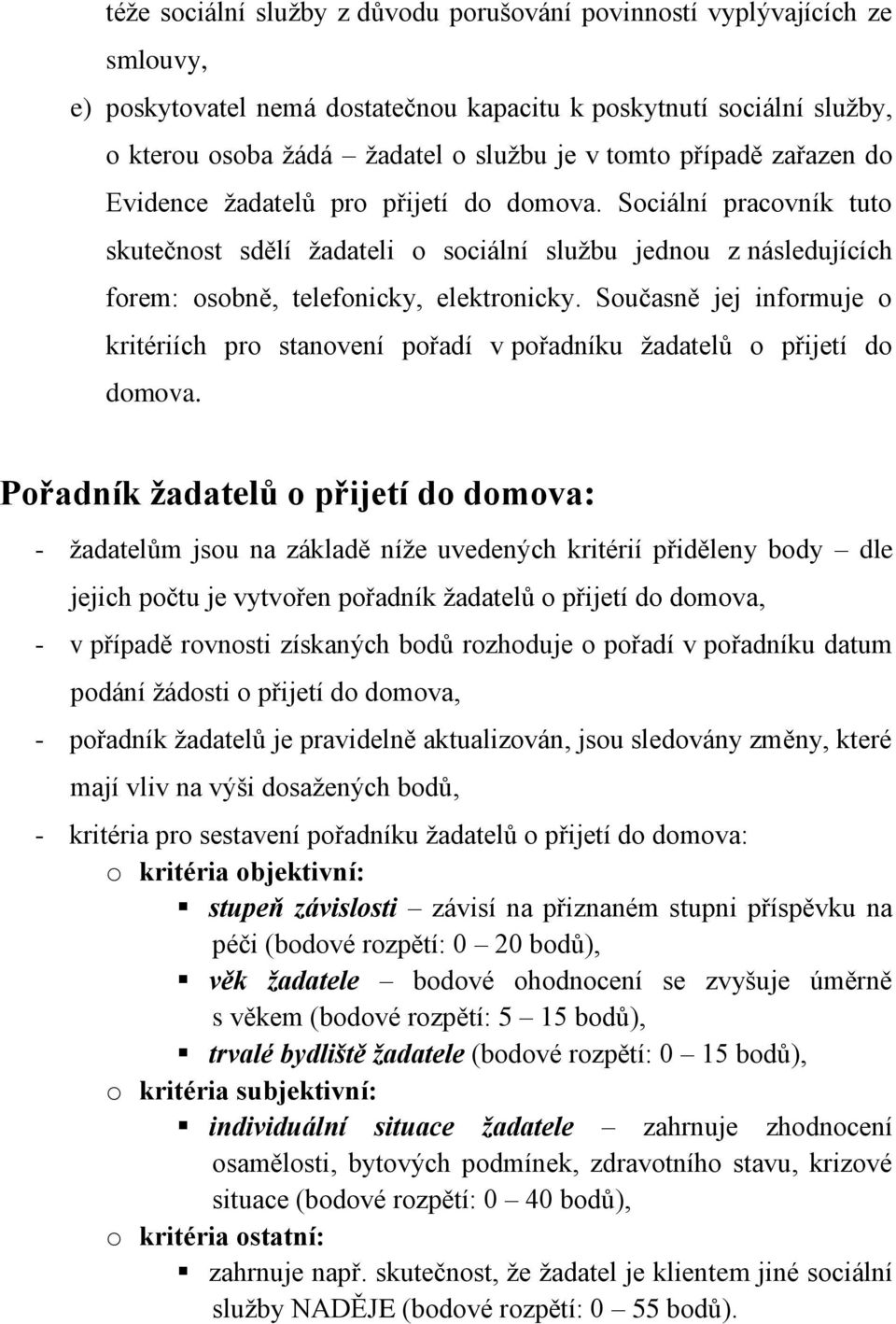 Současně jej informuje o kritériích pro stanovení pořadí v pořadníku žadatelů o přijetí do domova.