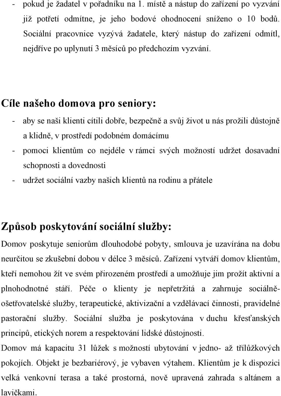 Cíle našeho domova pro seniory: - aby se naši klienti cítili dobře, bezpečně a svůj život u nás prožili důstojně a klidně, v prostředí podobném domácímu - pomoci klientům co nejdéle v rámci svých