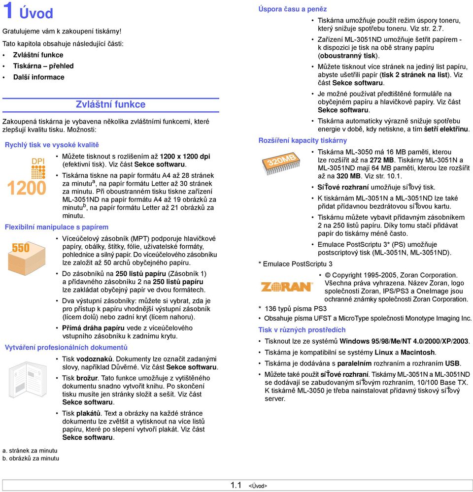 Možnosti: Rychlý tisk ve vysoké kvalitě Můžete tisknout s rozlišením až 1200 x 1200 dpi (efektivní tisk). Viz část Sekce softwaru.